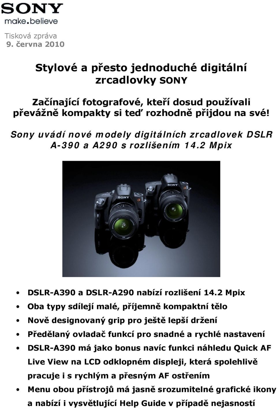 2 Mpix Oba typy sdílejí malé, příjemně kompaktní tělo Nově designovaný grip pro ještě lepší držení Předělaný ovladač funkcí pro snadné a rychlé nastavení DSLR-A390 má jako bonus