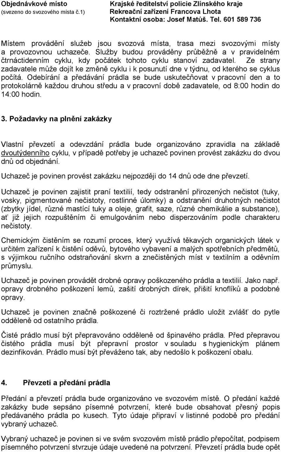 Služby budou prováděny průběžně a v pravidelném čtrnáctidenním cyklu, kdy počátek tohoto cyklu stanoví zadavatel.