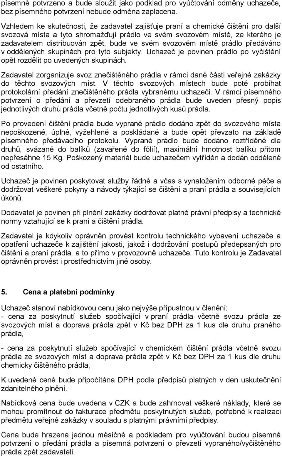 svém svozovém místě prádlo předáváno v oddělených skupinách pro tyto subjekty. Uchazeč je povinen prádlo po vyčištění opět rozdělit po uvedených skupinách.