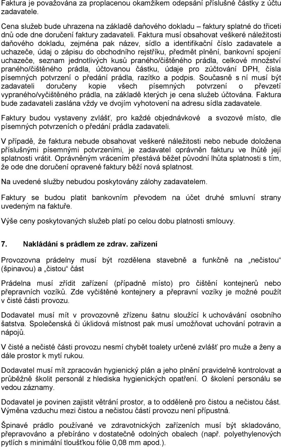 Faktura musí obsahovat veškeré náležitosti daňového dokladu, zejména pak název, sídlo a identifikační číslo zadavatele a uchazeče, údaj o zápisu do obchodního rejstříku, předmět plnění, bankovní