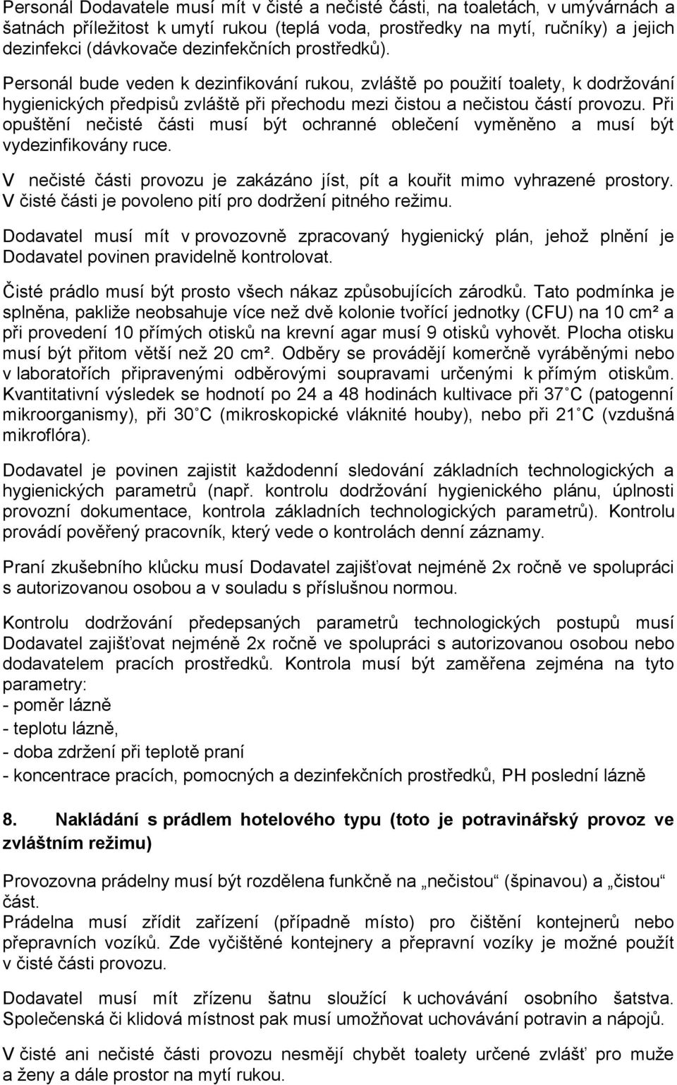 Při opuštění nečisté části musí být ochranné oblečení vyměněno a musí být vydezinfikovány ruce. V nečisté části provozu je zakázáno jíst, pít a kouřit mimo vyhrazené prostory.