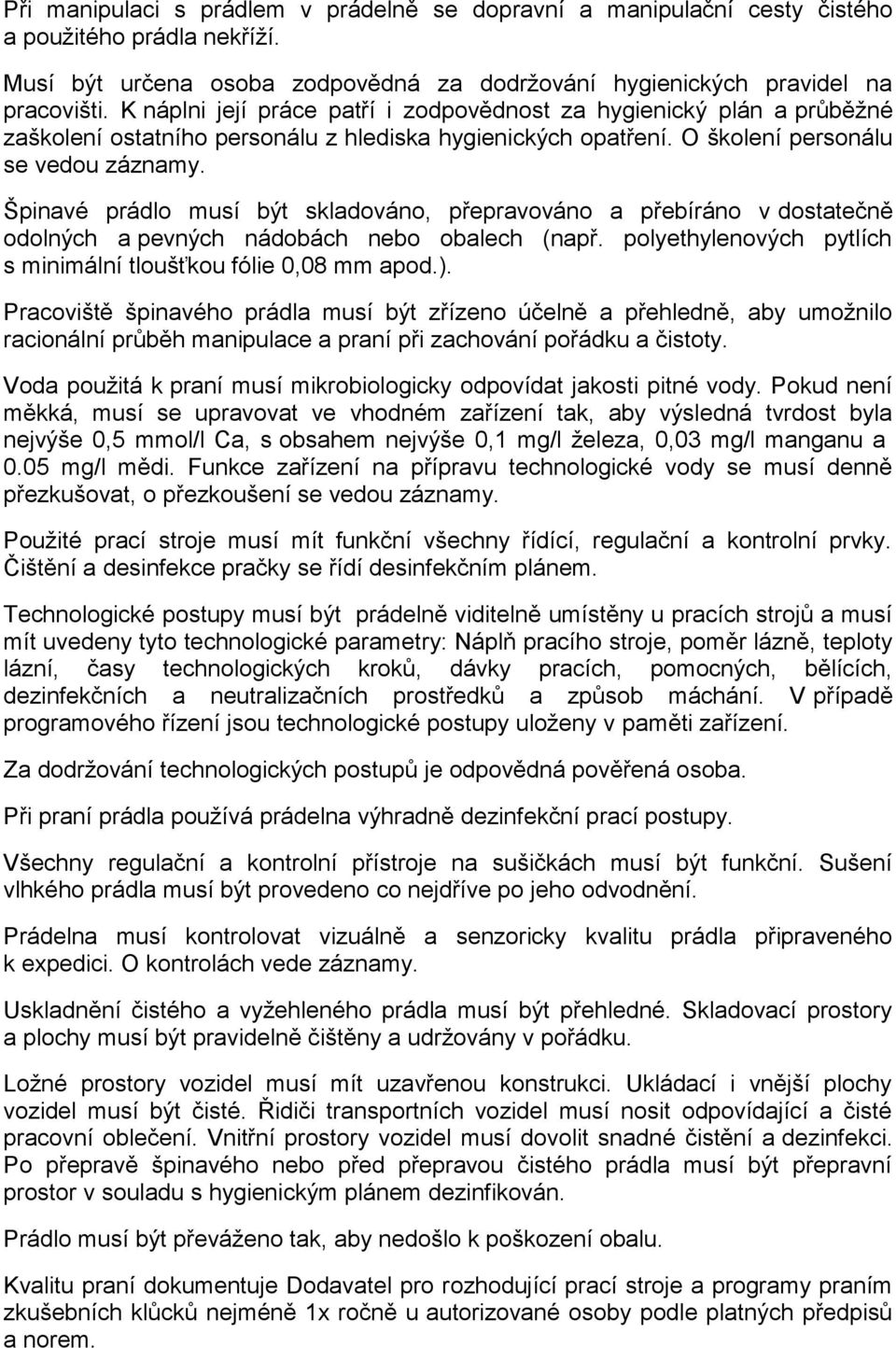 Špinavé prádlo musí být skladováno, přepravováno a přebíráno v dostatečně odolných a pevných nádobách nebo obalech (např. polyethylenových pytlích s minimální tloušťkou fólie 0,08 mm apod.).