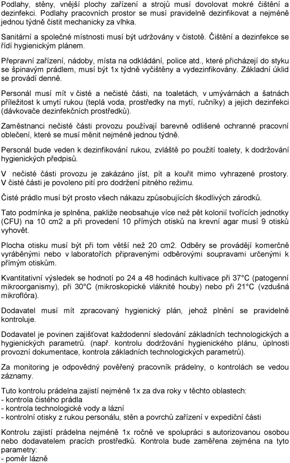 , které přicházejí do styku se špinavým prádlem, musí být 1x týdně vyčištěny a vydezinfikovány. Základní úklid se provádí denně.