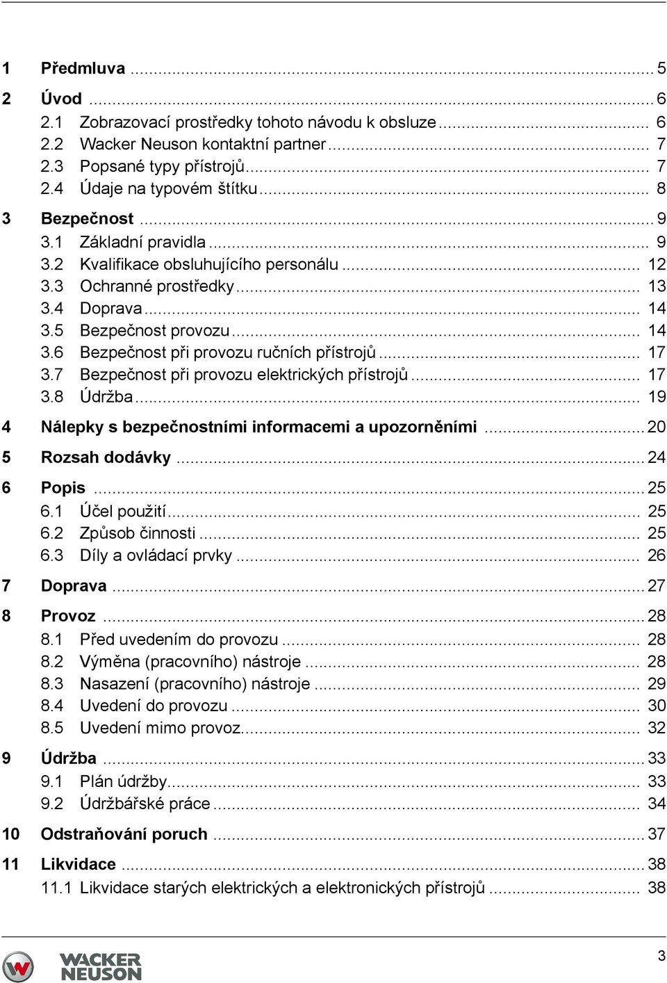 .. 17 3.7 Bezpečnost při provozu elektrických přístrojů... 17 3.8 Údržba... 19 4 Nálepky s bezpečnostními informacemi a upozorněními... 20 5 Rozsah dodávky... 24 6 Popis... 25 6.1 Účel použití... 25 6.2 Způsob činnosti.