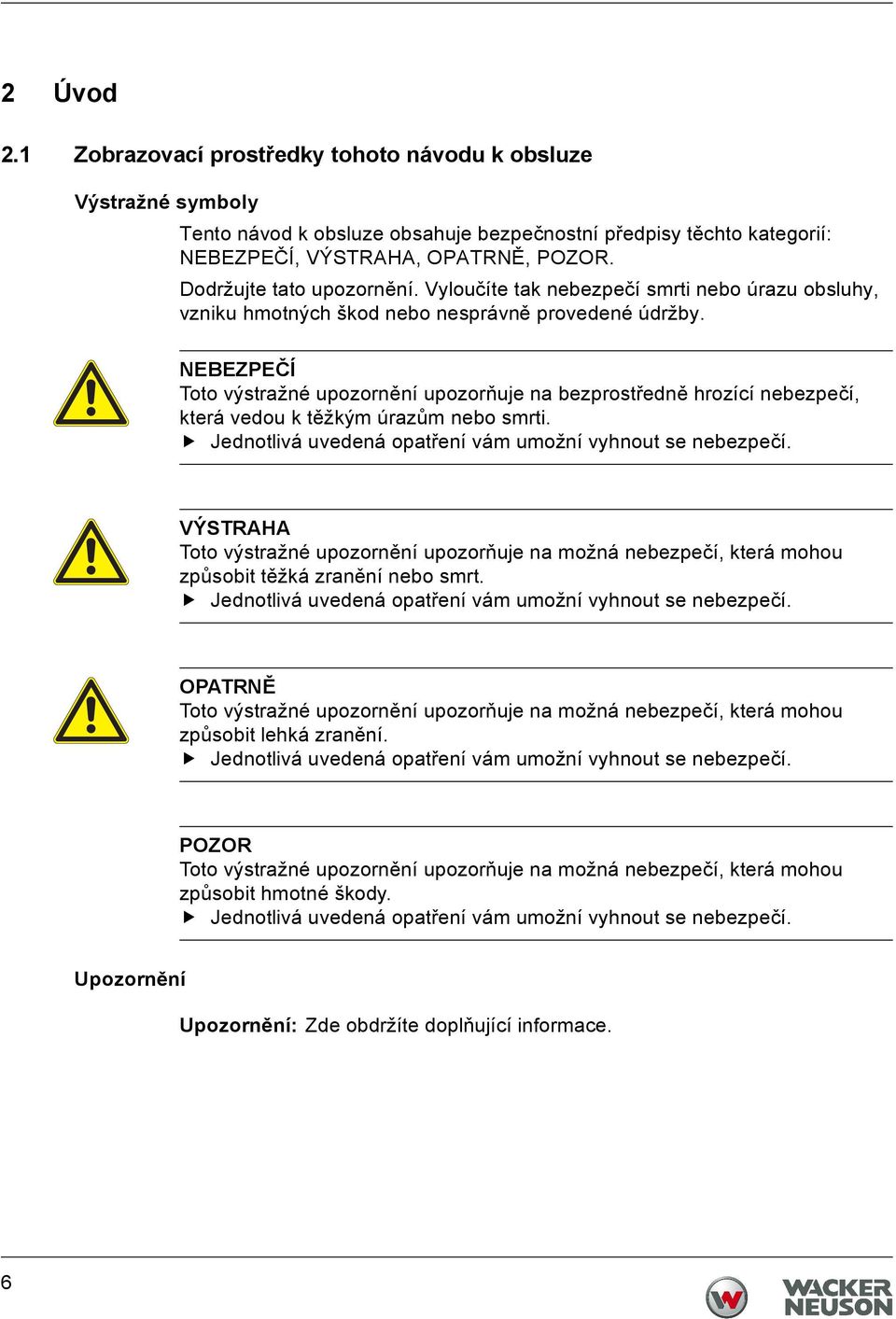 NEBEZPEČÍ Toto výstražné upozornění upozorňuje na bezprostředně hrozící nebezpečí, která vedou k těžkým úrazům nebo smrti. Jednotlivá uvedená opatření vám umožní vyhnout se nebezpečí.