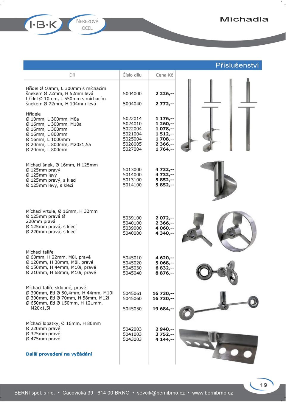 176,-- 1 260,-- 1 078,-- 1 512,-- 1 708,-- 2 366,-- 1 764,-- Míchací šnek, Ø 16mm, H 125mm Ø 125mm pravý Ø 125mm levý Ø 125mm pravý, s klecí Ø 125mm levý, s klecí 5013000 5014000 5013100 5014100 4