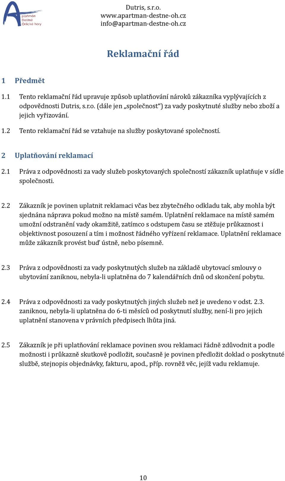 1 Práva z odpovědnosti za vady služeb poskytovaných společností zákazník uplatňuje v sídle společnosti. 2.