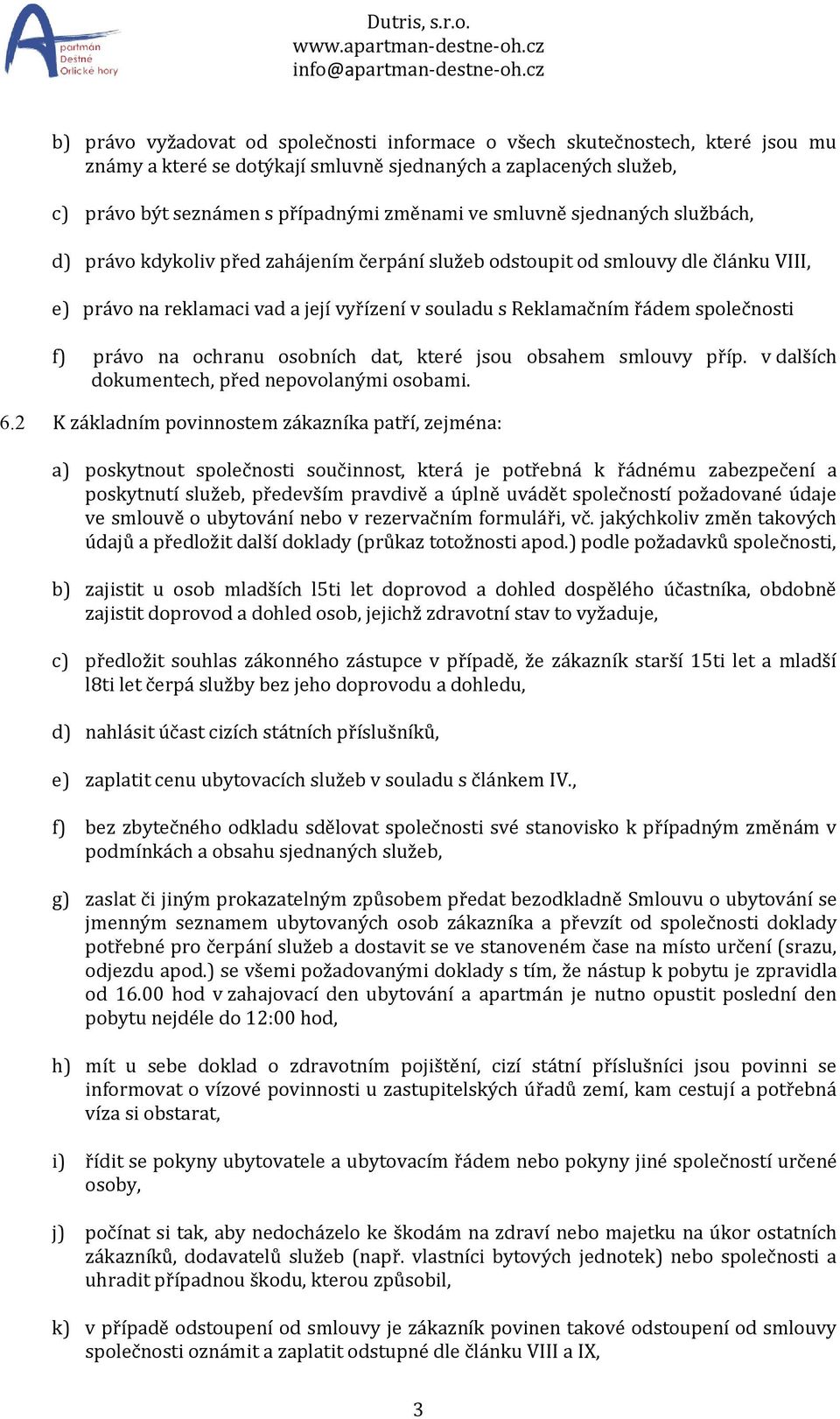 f) právo na ochranu osobních dat, které jsou obsahem smlouvy příp. v dalších dokumentech, před nepovolanými osobami. 6.