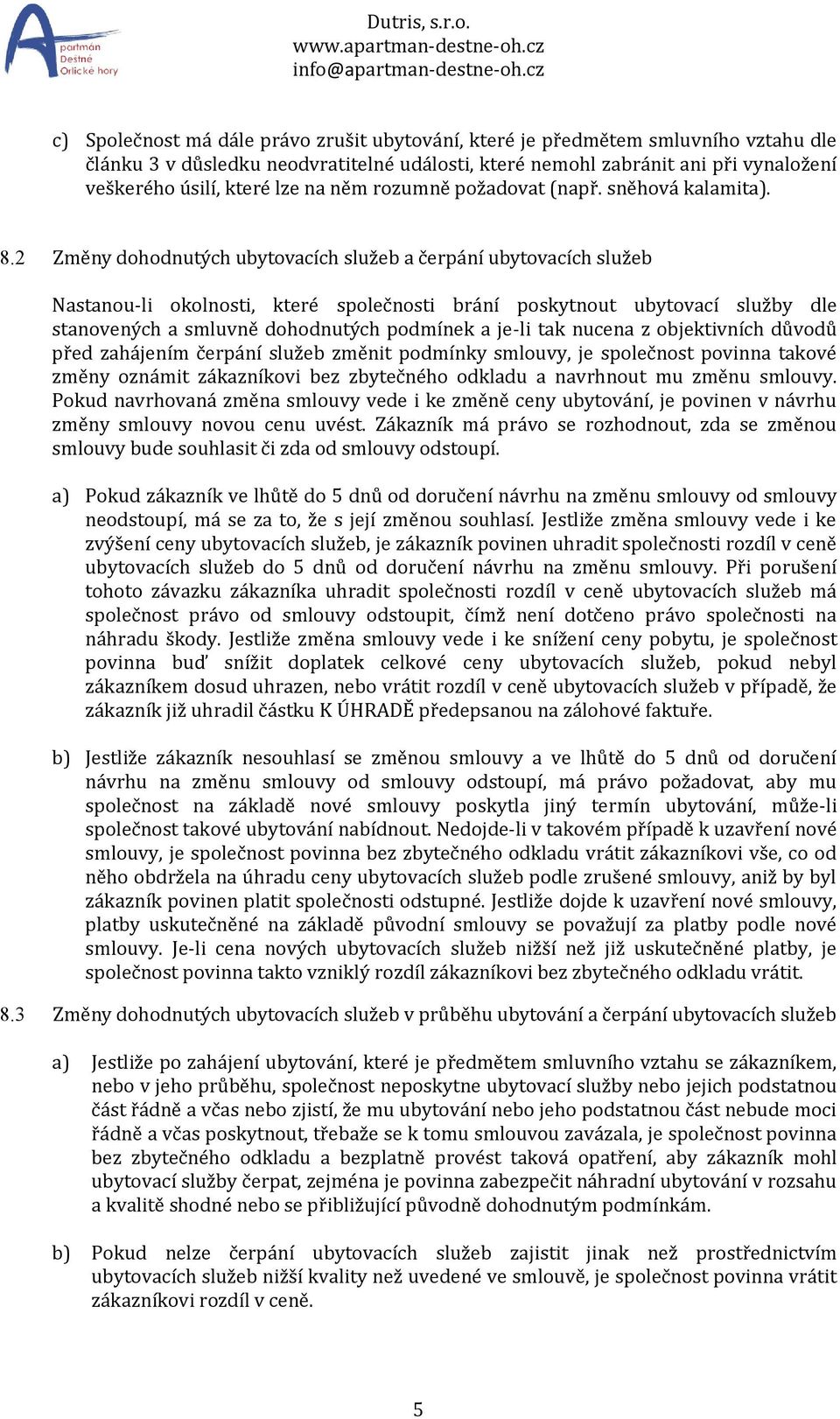 2 Změny dohodnutých ubytovacích služeb a čerpání ubytovacích služeb Nastanou-li okolnosti, které společnosti brání poskytnout ubytovací služby dle stanovených a smluvně dohodnutých podmínek a je-li