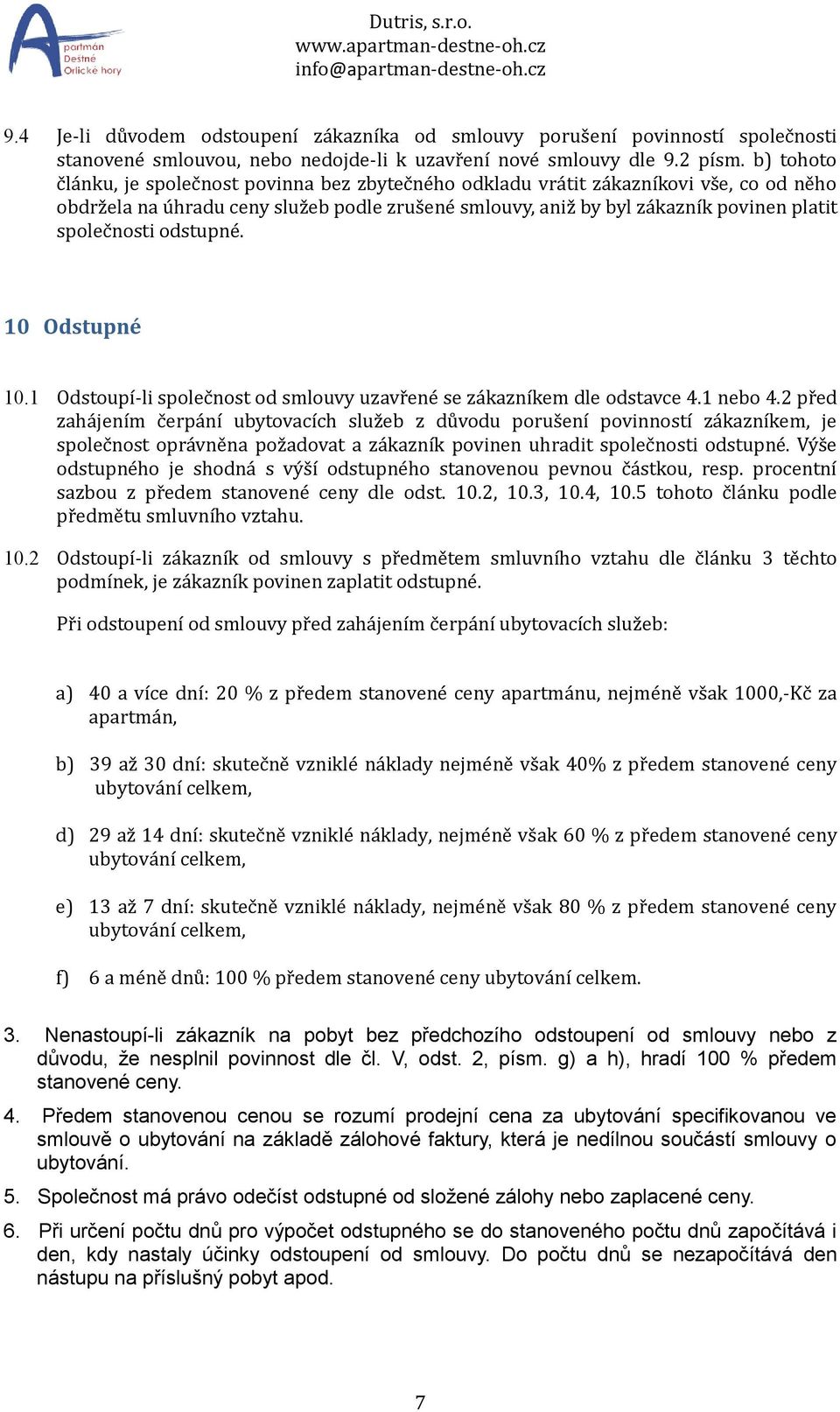 odstupné. 10 Odstupné 10.1 Odstoupí-li společnost od smlouvy uzavřené se zákazníkem dle odstavce 4.1 nebo 4.