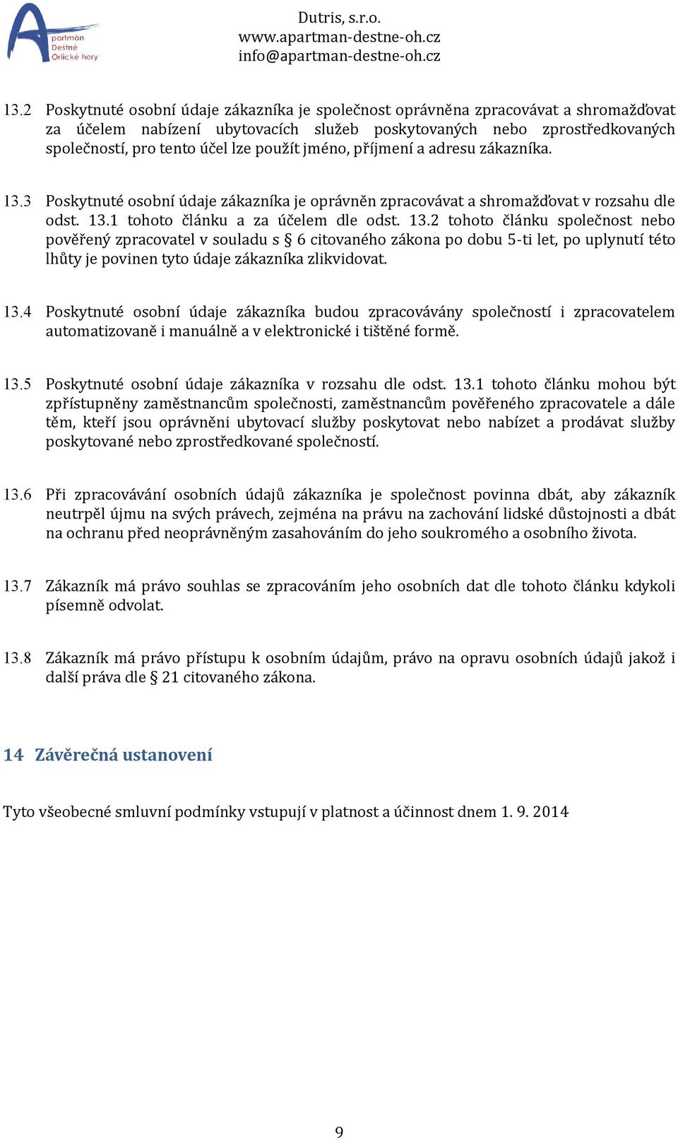 3 Poskytnuté osobní údaje zákazníka je oprávněn zpracovávat a shromažďovat v rozsahu dle odst. 13.