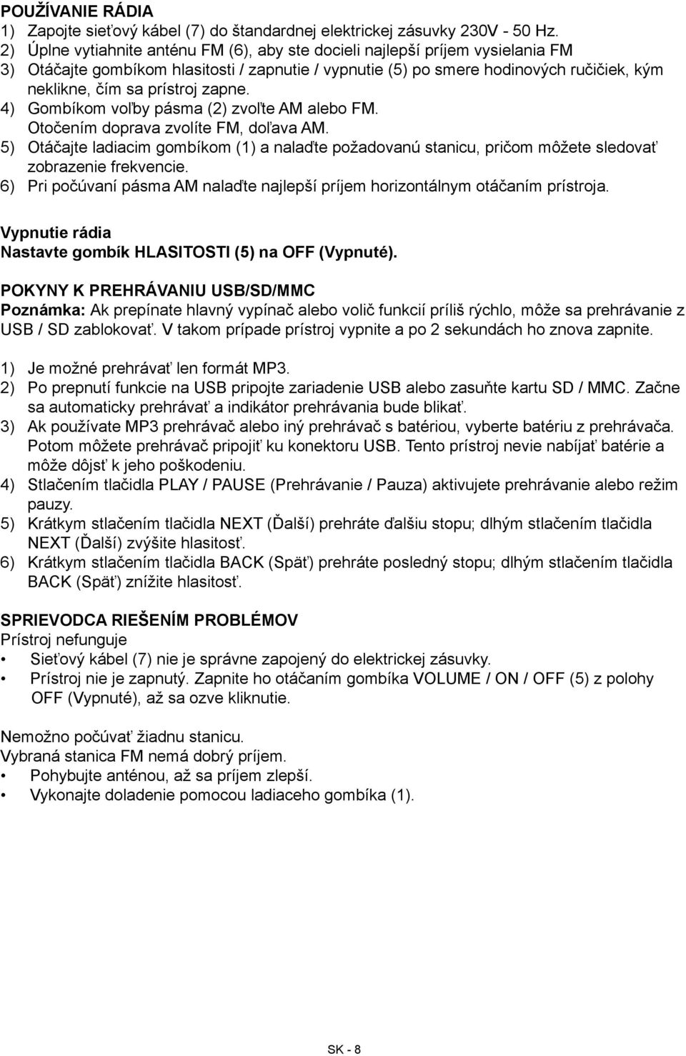 zapne. 4) Gombíkom voľby pásma (2) zvoľte AM alebo FM. Otočením doprava zvolíte FM, doľava AM.