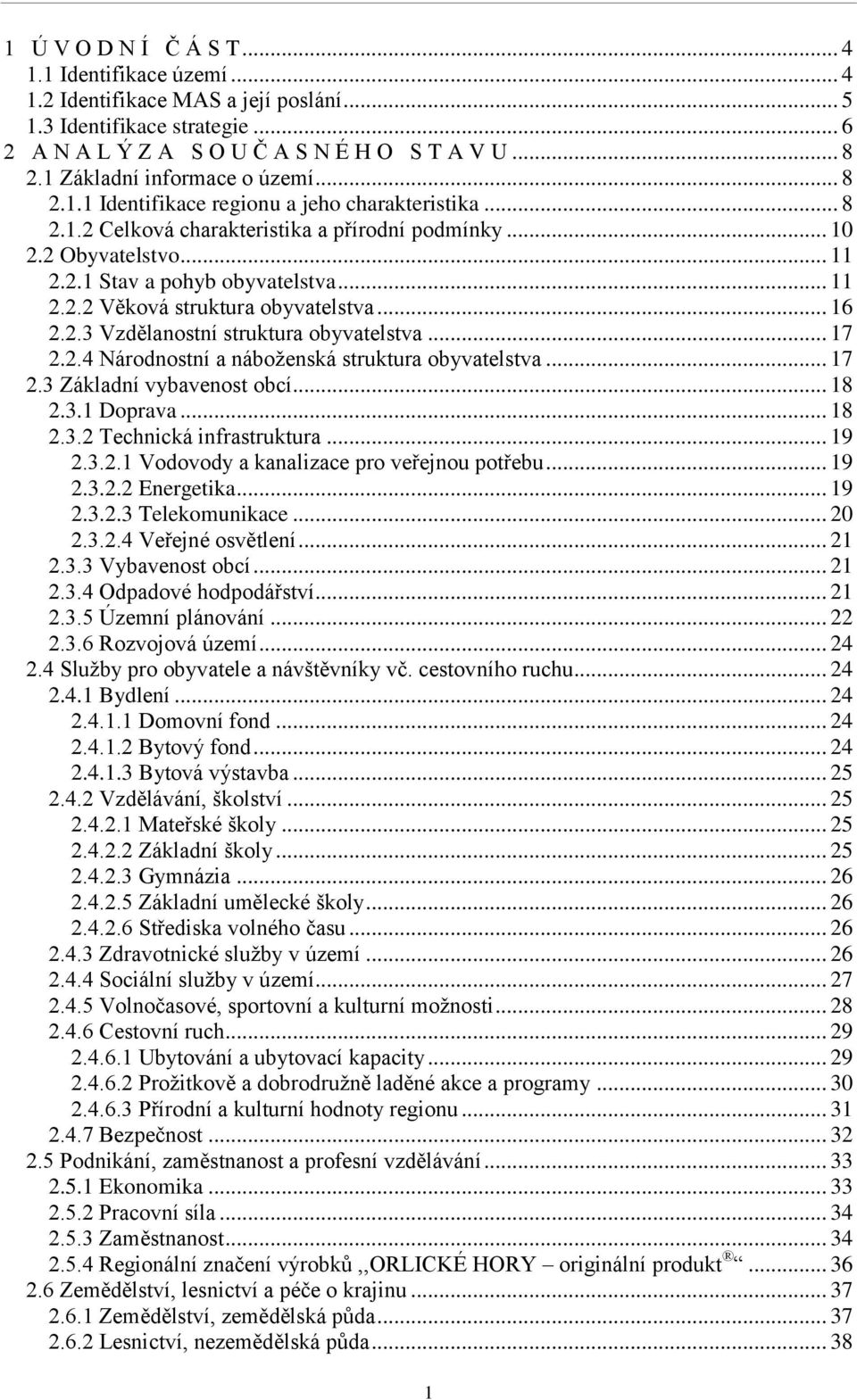 .. 11 2.2.2 Věková struktura obyvatelstva... 16 2.2.3 Vzdělanostní struktura obyvatelstva... 17 2.2.4 Národnostní a náboženská struktura obyvatelstva... 17 2.3 Základní vybavenost obcí... 18 2.3.1 Doprava.