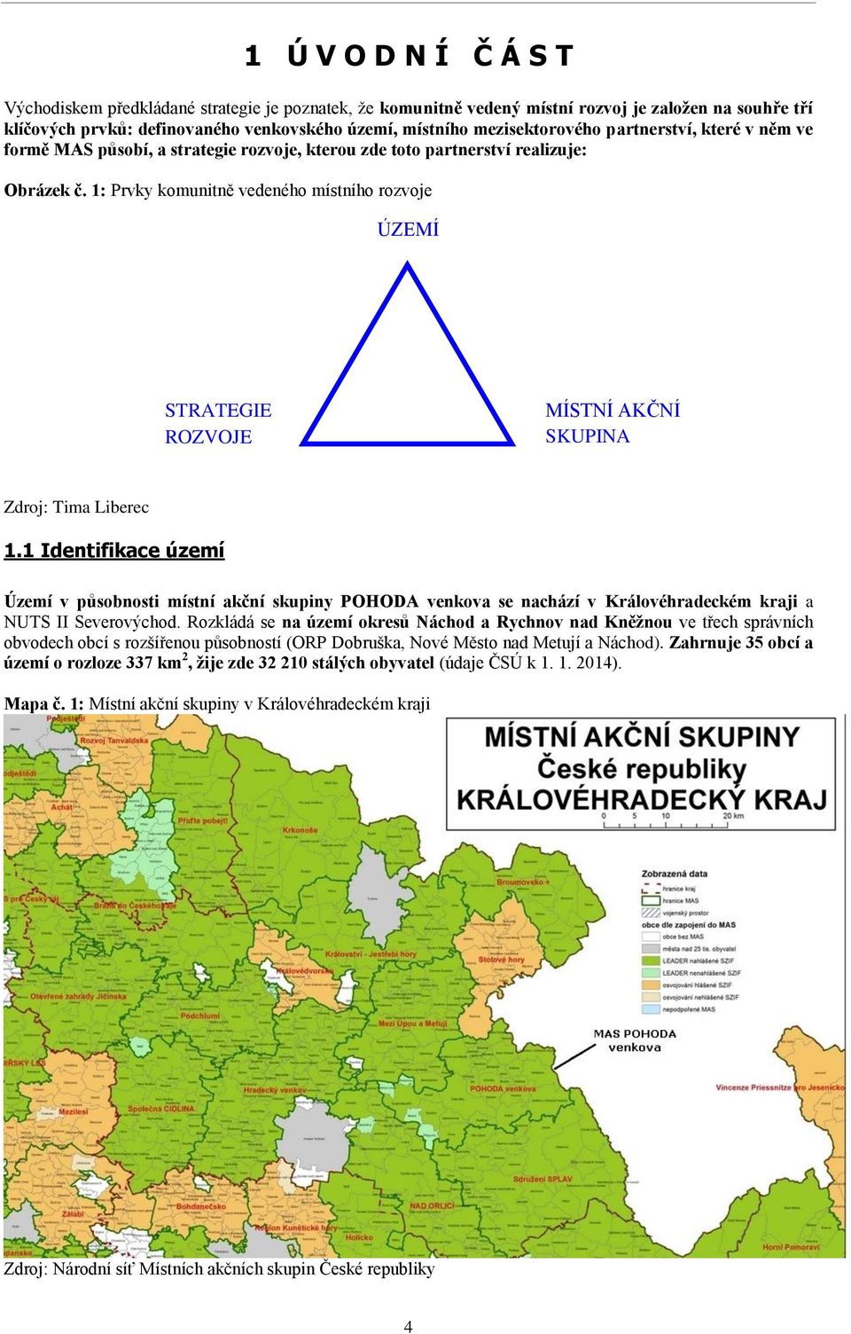 1: Prvky komunitně vedeného místního rozvoje ÚZEMÍ STRATEGIE ROZVOJE MÍSTNÍ AKČNÍ SKUPINA Zdroj: Tima Liberec 1.