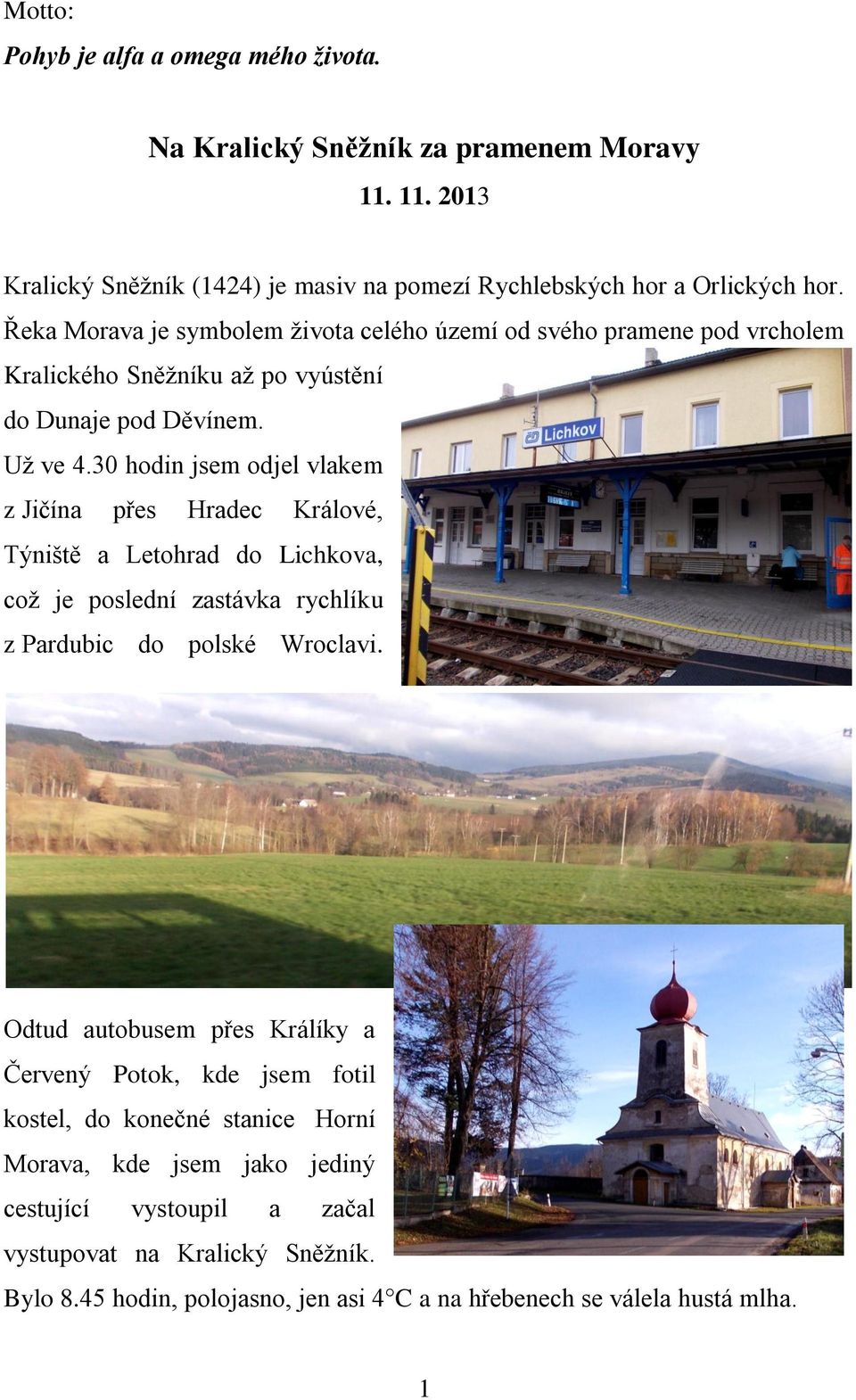 30 hodin jsem odjel vlakem z Jičína přes Hradec Králové, Týniště a Letohrad do Lichkova, což je poslední zastávka rychlíku z Pardubic do polské Wroclavi.