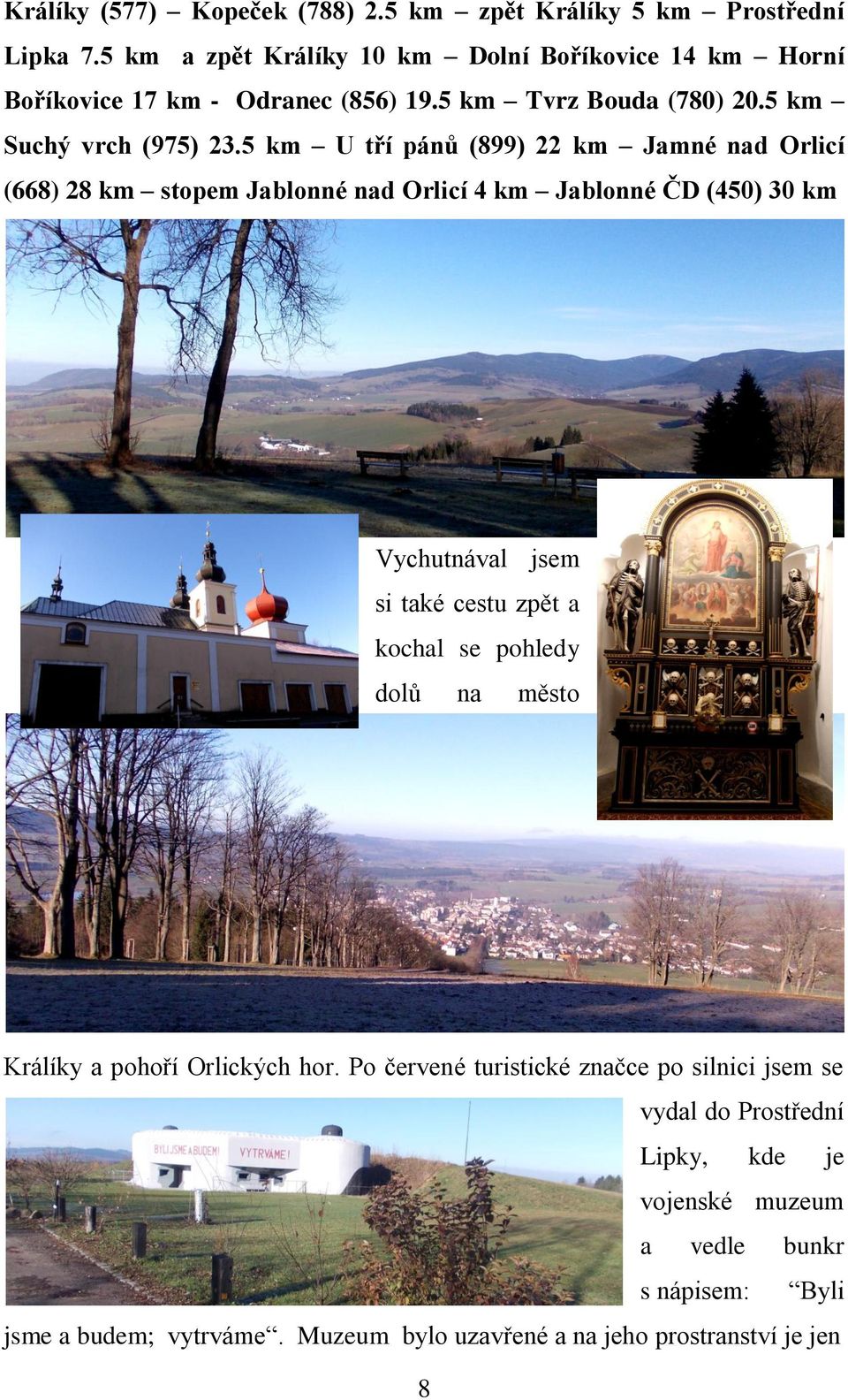 5 km U tří pánů (899) 22 km Jamné nad Orlicí (668) 28 km stopem Jablonné nad Orlicí 4 km Jablonné ČD (450) 30 km Vychutnával jsem si také cestu zpět a kochal