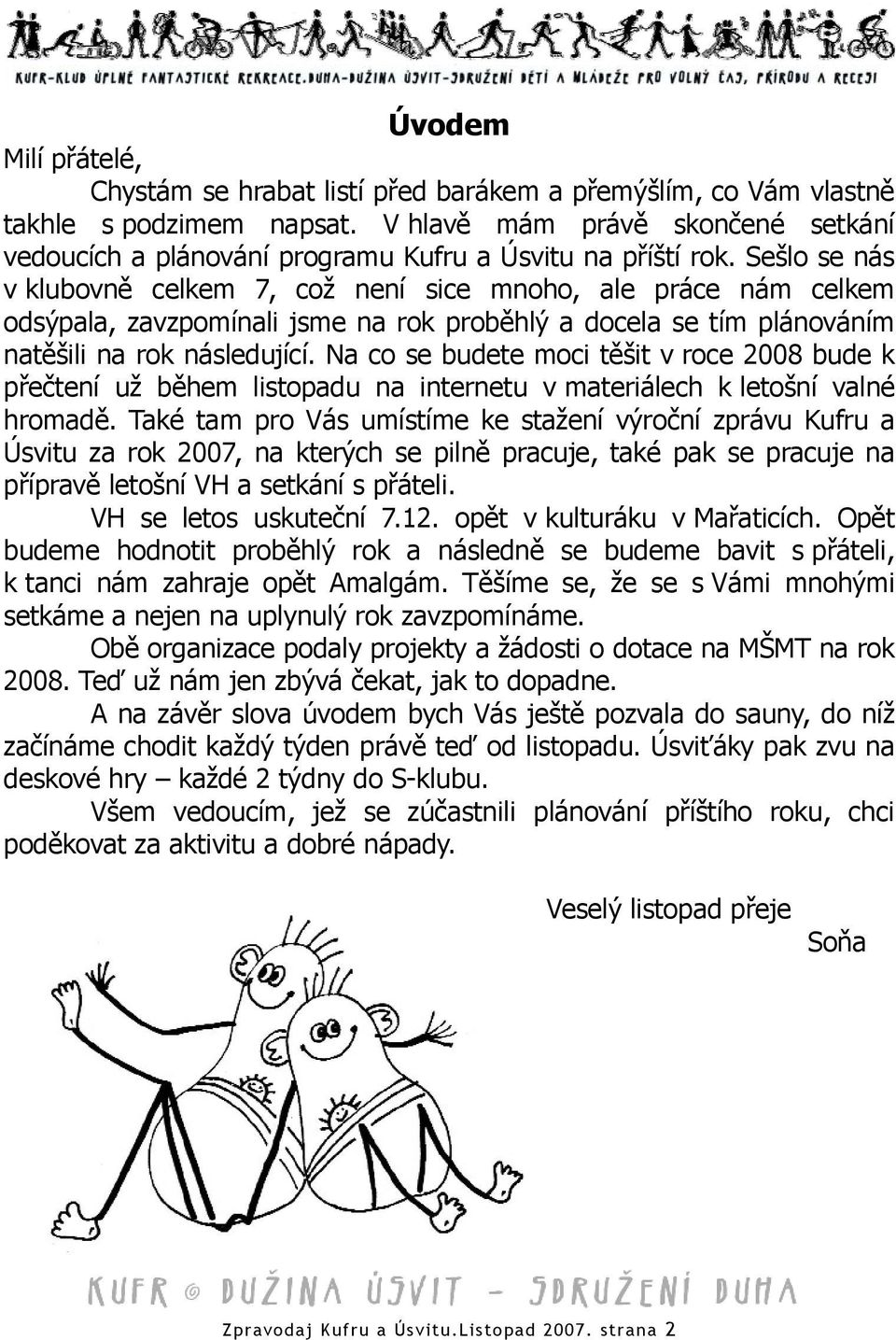 Sešlo se nás v klubovně celkem 7, což není sice mnoho, ale práce nám celkem odsýpala, zavzpomínali jsme na rok proběhlý a docela se tím plánováním natěšili na rok následující.