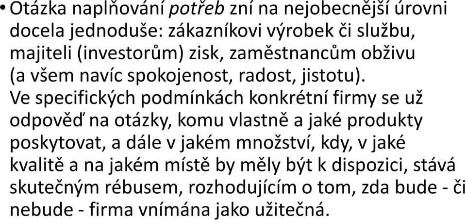 Ve specifických podmínkách konkrétní firmy se už odpověď na otázky, komu vlastně a jaké produkty poskytovat, a dále v