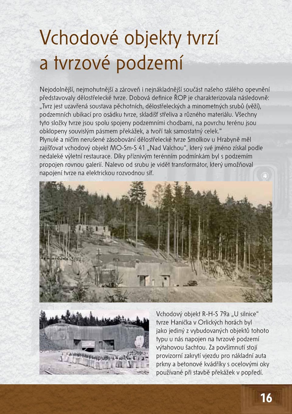 různého materiálu. Všechny tyto složky tvrze jsou spolu spojeny podzemními chodbami, na povrchu terénu jsou obklopeny souvislým pásmem překážek, a tvoří tak samostatný celek.