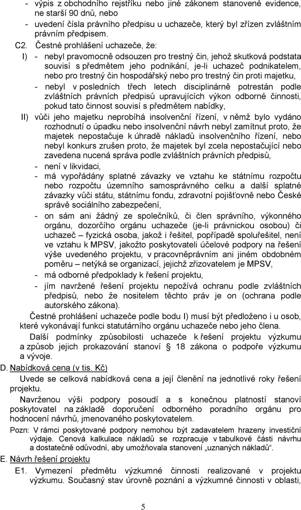 hospodářský nebo pro trestný čin proti majetku, - nebyl v posledních třech letech disciplinárně potrestán podle zvláštních právních předpisů upravujících výkon odborné činnosti, pokud tato činnost