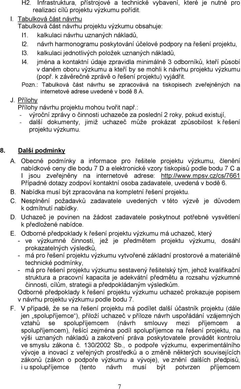 jména a kontaktní údaje zpravidla minimálně 3 odborníků, kteří působí v daném oboru výzkumu a kteří by se mohli k návrhu projektu výzkumu (popř. k závěrečné zprávě o řešení projektu) vyjádřit. Pozn.