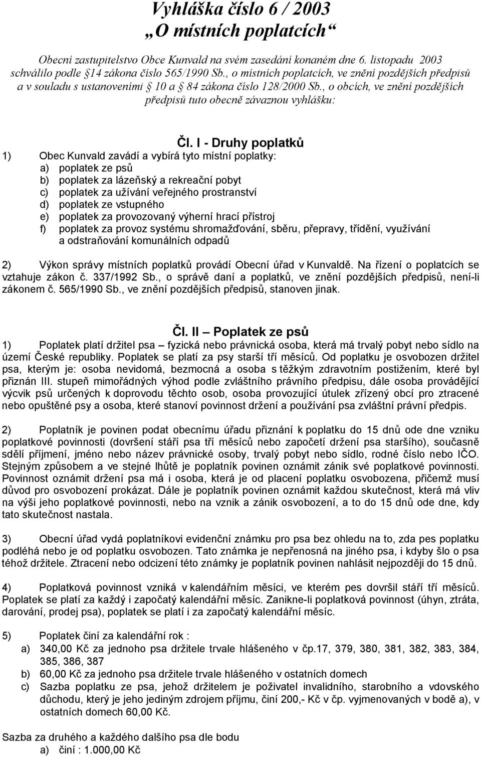 I - Druhy poplatků 1) Obec Kunvald zavádí a vybírá tyto místní poplatky: a) poplatek ze psů b) poplatek za lázeňský a rekreační pobyt c) poplatek za užívání veřejného prostranství d) poplatek ze