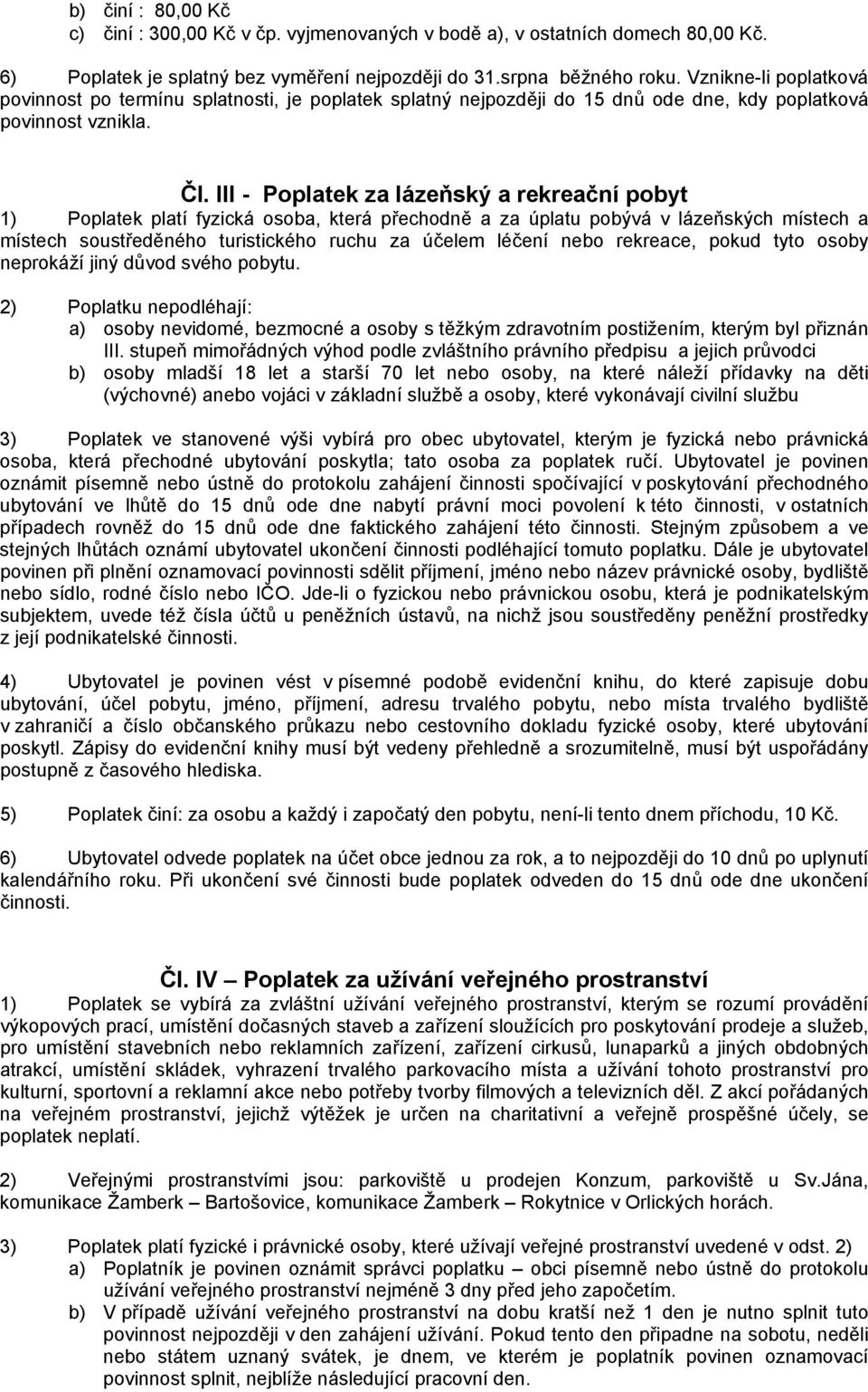 III - Poplatek za lázeňský a rekreační pobyt 1) Poplatek platí fyzická osoba, která přechodně a za úplatu pobývá v lázeňských místech a místech soustředěného turistického ruchu za účelem léčení nebo