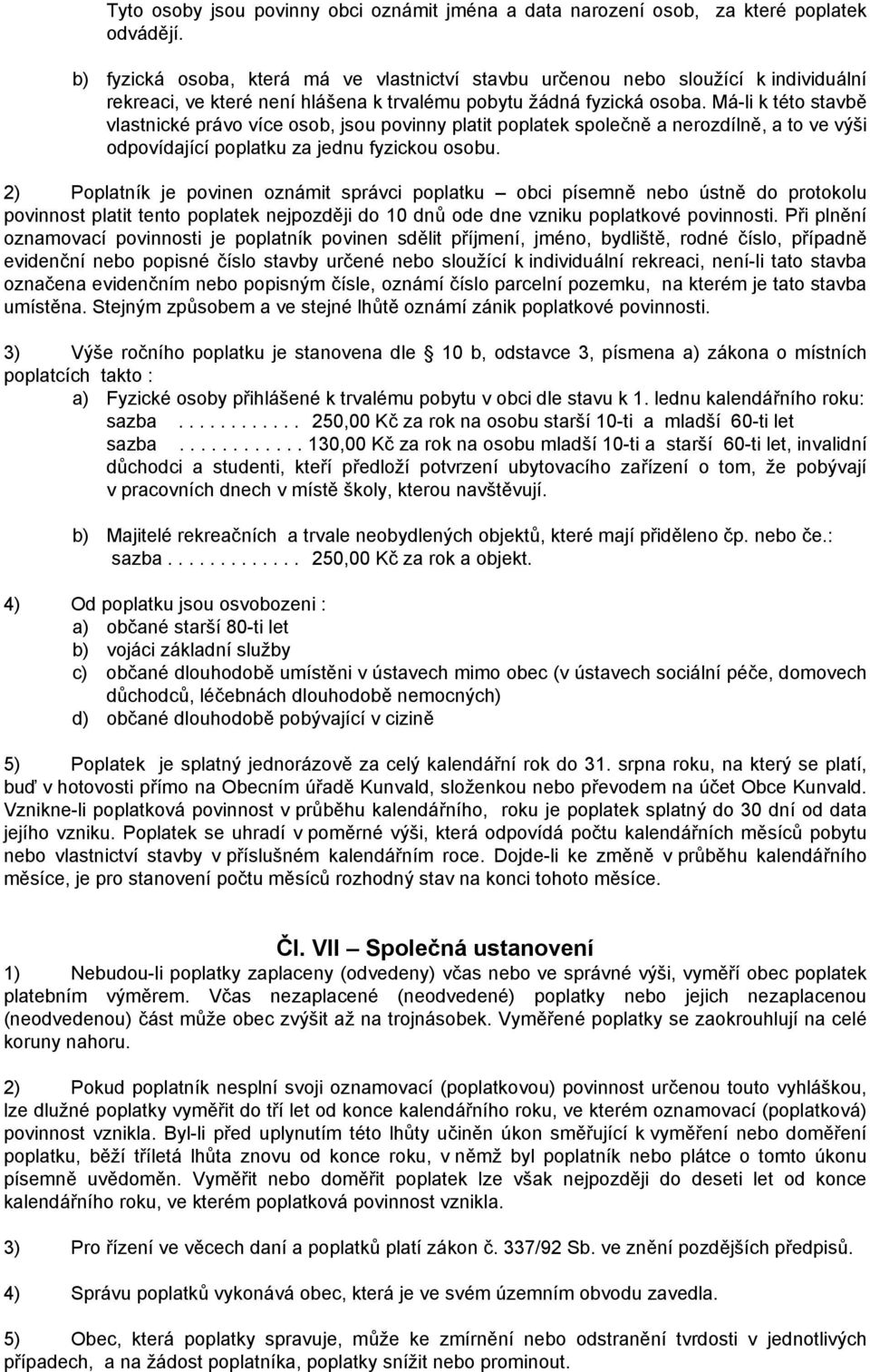 Má-li k této stavbě vlastnické právo více osob, jsou povinny platit poplatek společně a nerozdílně, a to ve výši odpovídající poplatku za jednu fyzickou osobu.