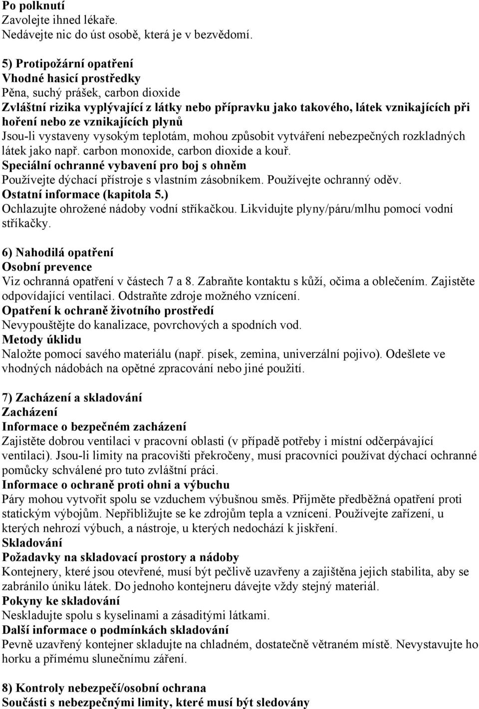 vznikajících plynů Jsou-li vystaveny vysokým teplotám, mohou způsobit vytváření nebezpečných rozkladných látek jako např. carbon monoxide, carbon dioxide a kouř.