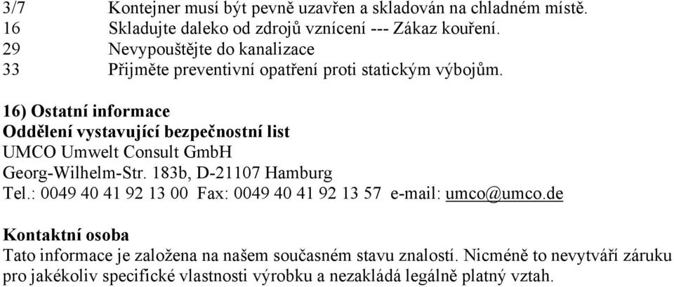 16) Ostatní informace Oddělení vystavující bezpečnostní list UMCO Umwelt Consult GmbH Georg-Wilhelm-Str. 183b, D-21107 Hamburg Tel.