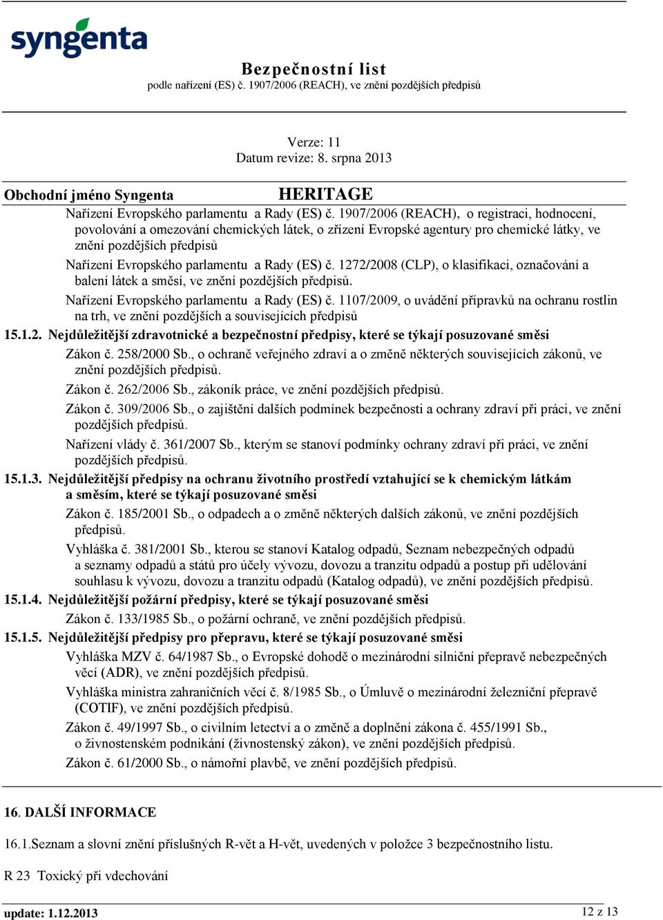 označování a balení látek a směsí, ve znění pozdějších předpisů.  1107/2009, o uvádění přípravků na ochranu rostlin na trh, ve znění pozdějších a souvisejících předpisů 15.1.2. Nejdůležitější zdravotnické a bezpečnostní předpisy, které se týkají posuzované směsi Zákon č.
