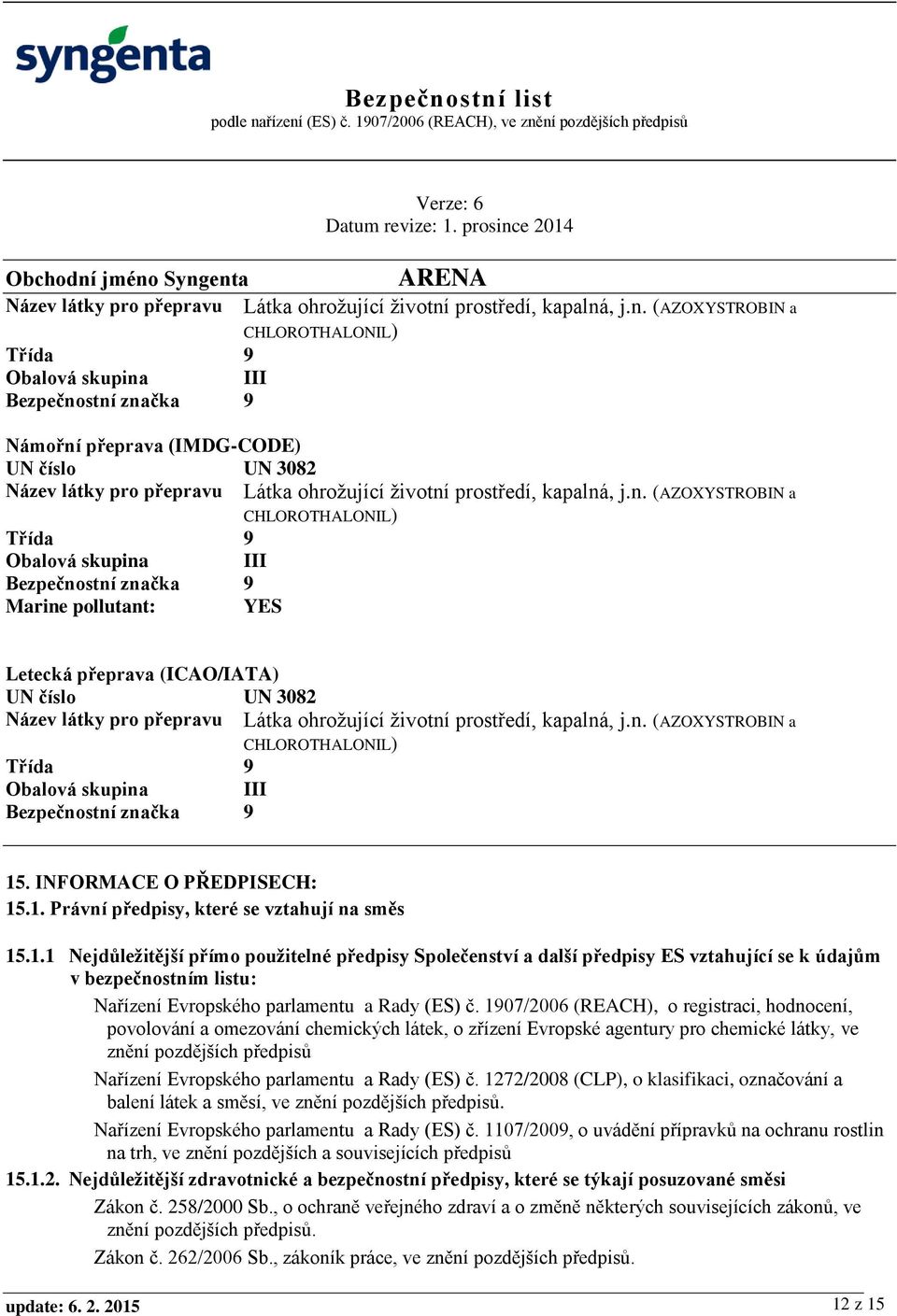 n. (AZOXYSTROBIN a CHLOROTHALONIL) Třída 9 Obalová skupina III Bezpečnostní značka 9 15