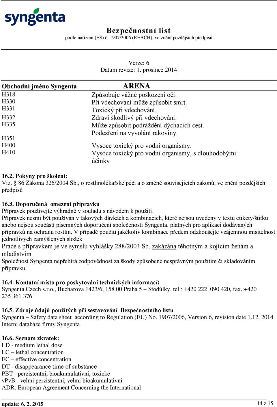 86 Zákona 326/2004 Sb., o rostlinolékařské péči a o změně souvisejících zákonů, ve znění pozdějších předpisů 16.3. Doporučená omezení přípravku Přípravek používejte výhradně v souladu s návodem k použití.