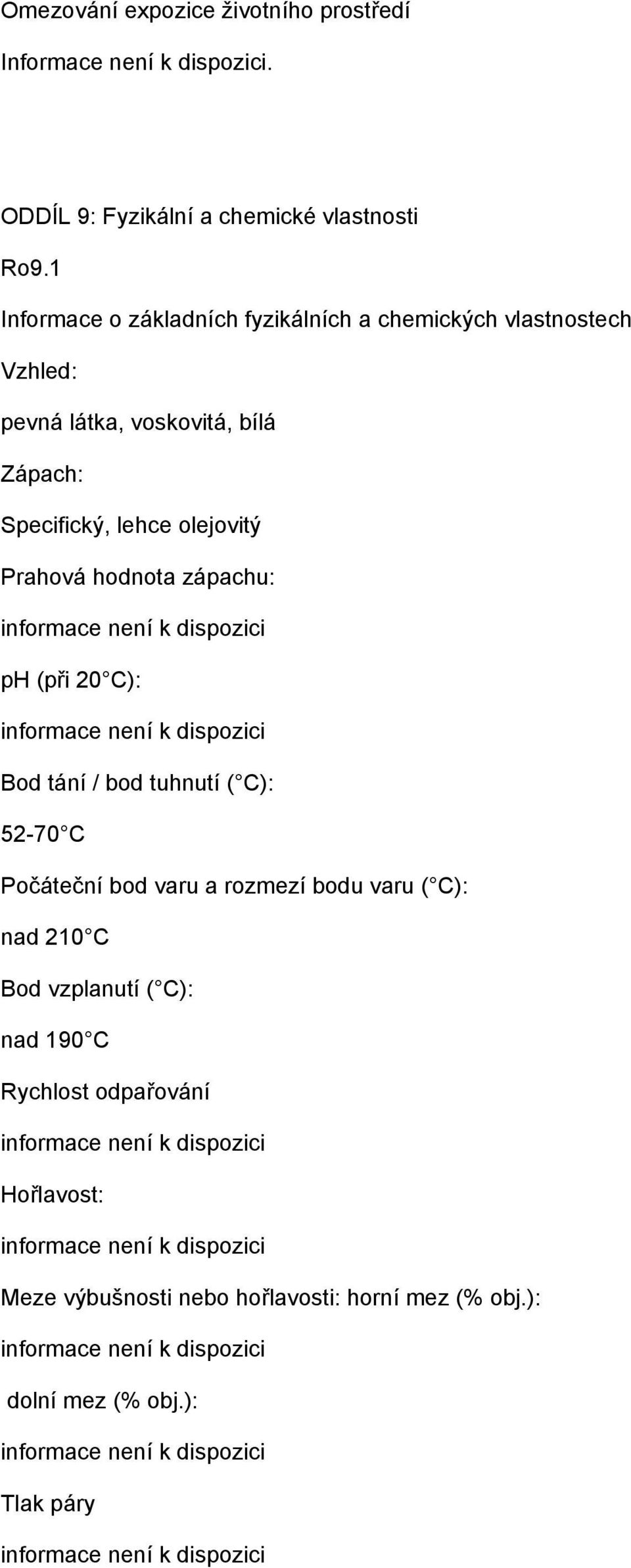 olejovitý Prahová hodnota zápachu: ph (při 20 C): Bod tání / bod tuhnutí ( C): 5270 C Počáteční bod varu a rozmezí bodu varu ( C):