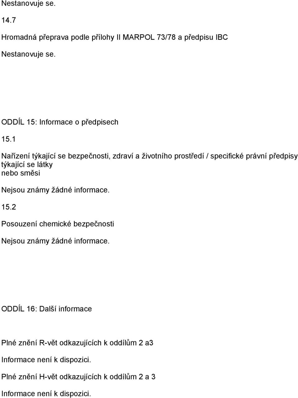 1 Nařízení týkající se bezpečnosti, zdraví a životního prostředí / specifické právní předpisy týkající se látky nebo směsi Nejsou