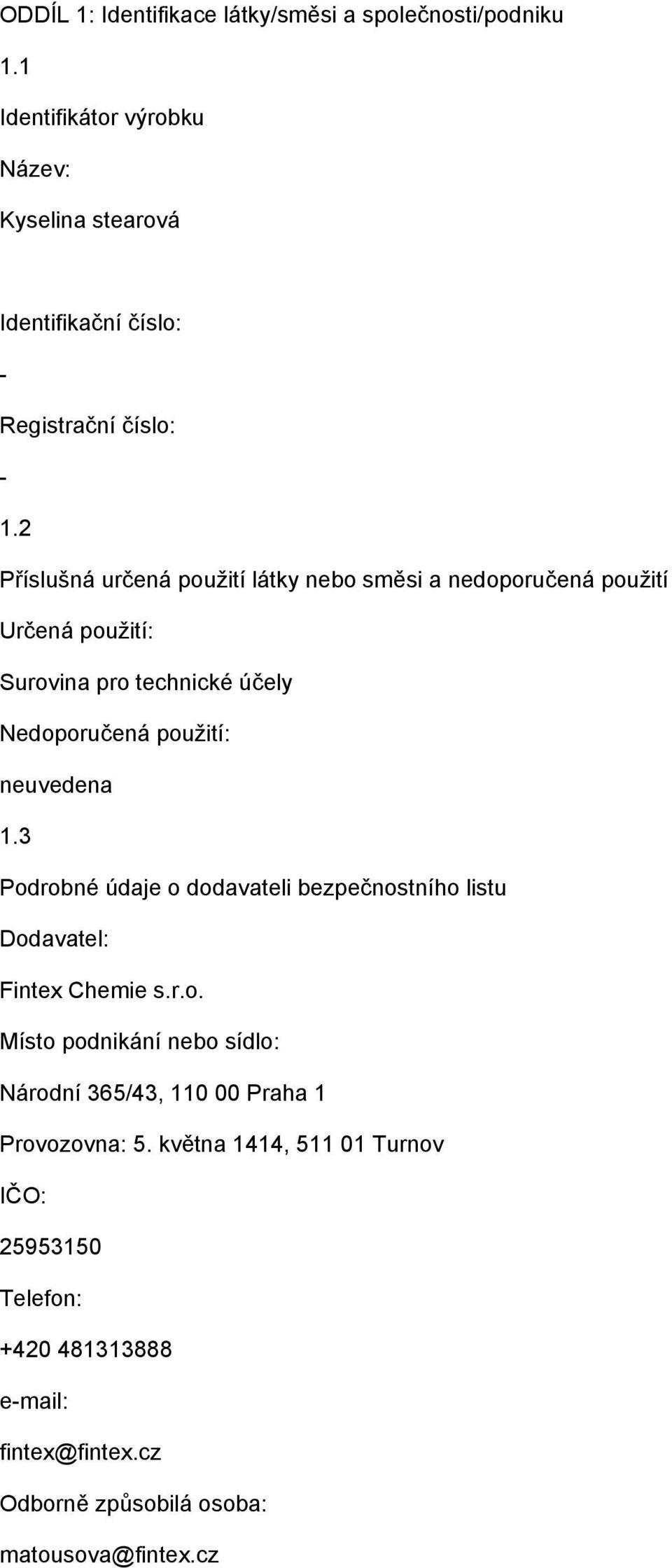 2 Příslušná určená použití látky nebo směsi a nedoporučená použití Určená použití: Surovina pro technické účely Nedoporučená použití: neuvedena 1.