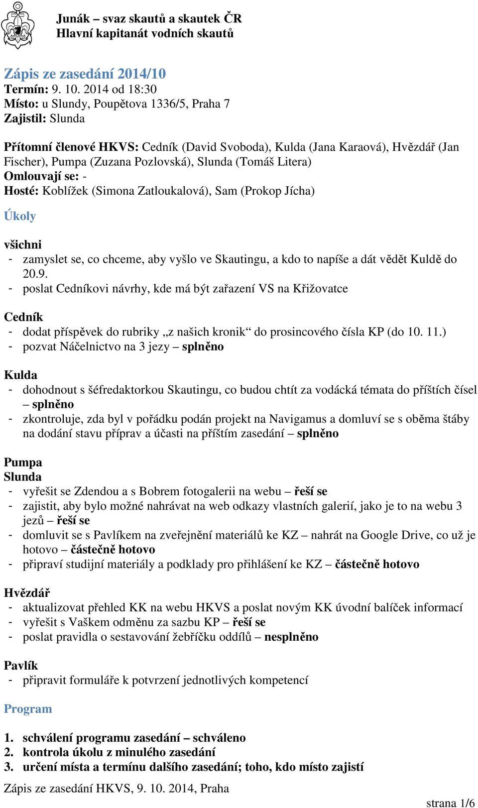 (Tomáš Litera) Omlouvají se: - Hosté: Koblížek (Simona Zatloukalová), Sam (Prokop Jícha) Úkoly všichni - zamyslet se, co chceme, aby vyšlo ve Skautingu, a kdo to napíše a dát vědět Kuldě do 20.9.