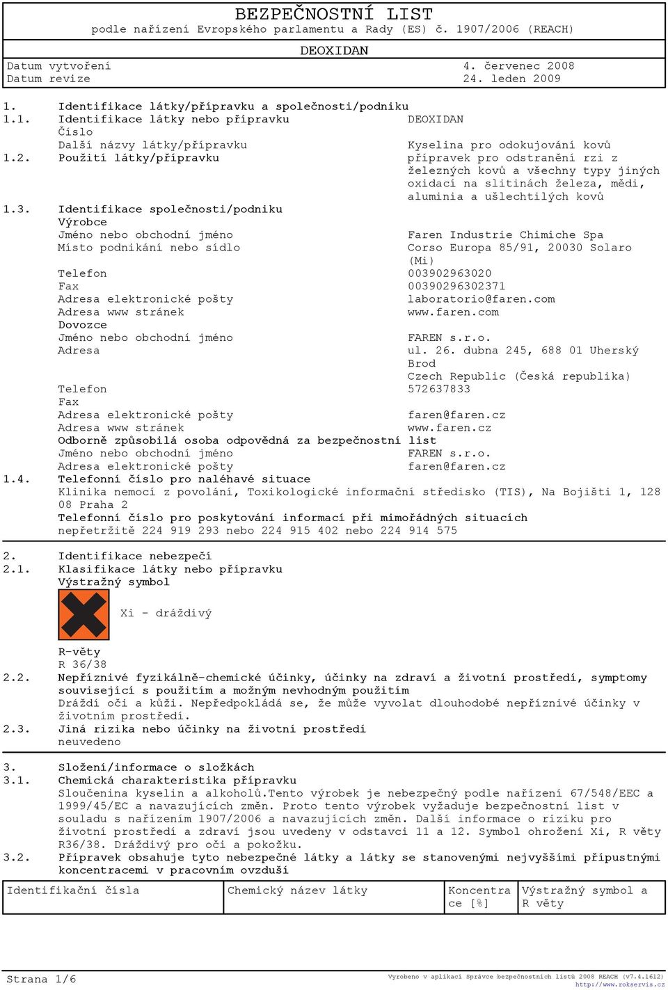 Identifikace spoleènosti/podniku Výrobce Jméno nebo obchodní jméno Faren Industrie Chimiche Spa Místo podnikání nebo sídlo Corso Europa 85/91, 20030 Solaro (Mi) Telefon 003902963020 Fax