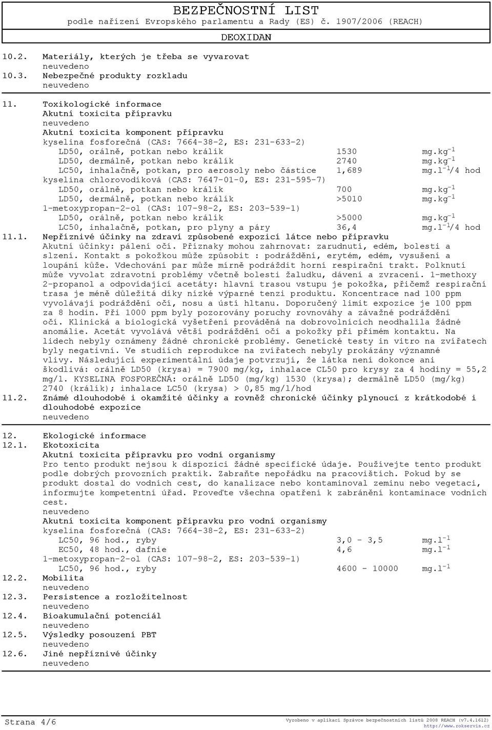 kg -1 LD50, dermálnì, potkan nebo králík 2740 mg.kg -1 LC50, inhalaènì, potkan, pro aerosoly nebo èástice 1,689 mg.