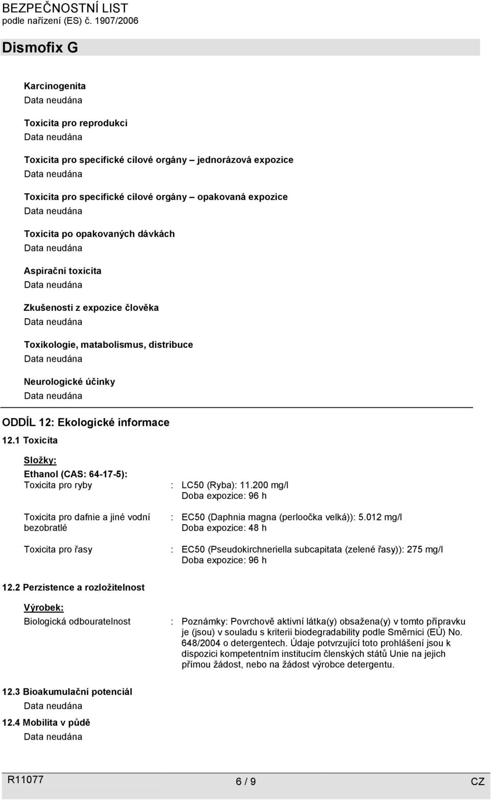 1 Toxicita Složky: Ethanol (CAS: 64-17-5): Toxicita pro ryby Toxicita pro dafnie a jiné vodní bezobratlé Toxicita pro řasy : LC50 (Ryba): 11.