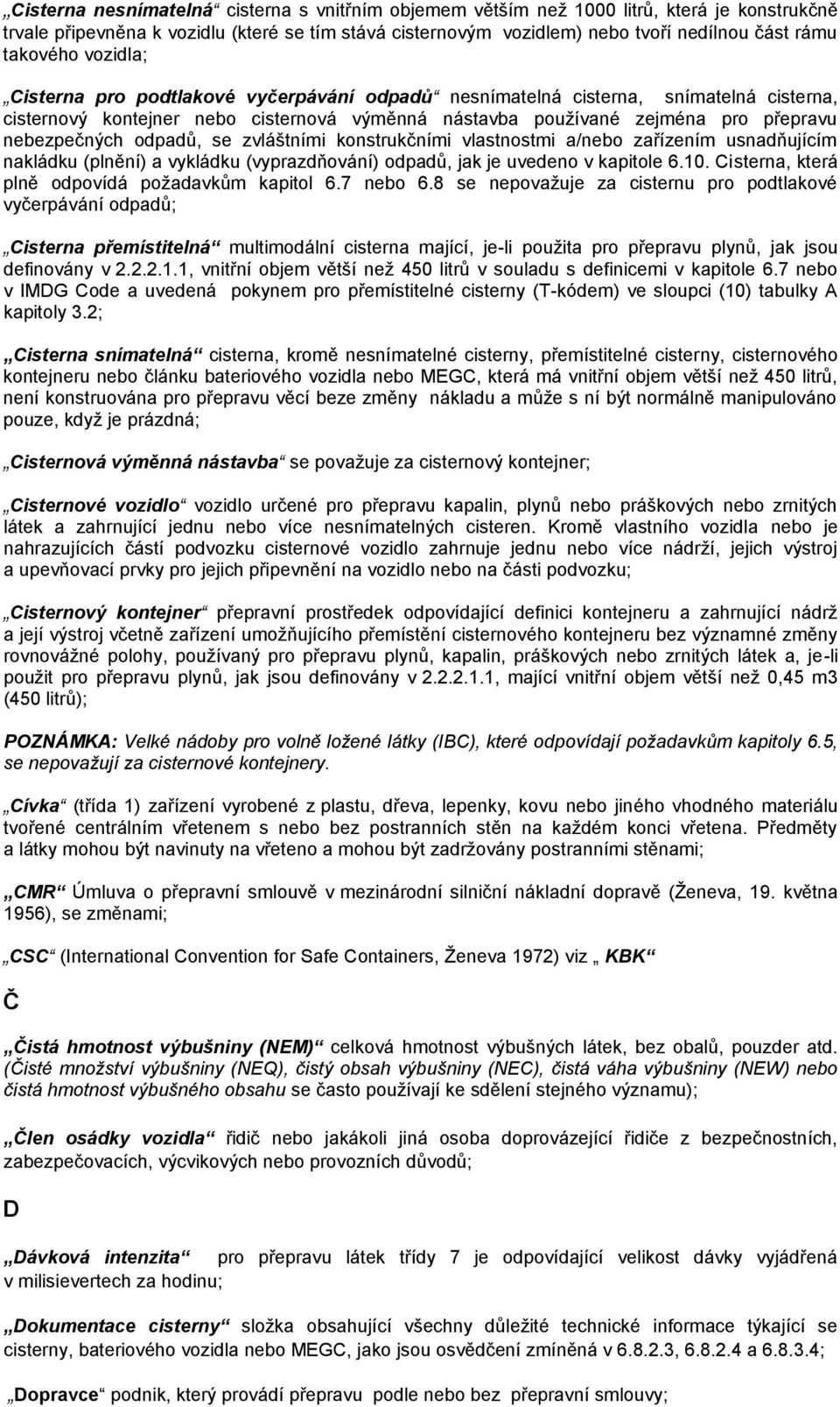 nebezpečných odpadů, se zvláštními konstrukčními vlastnostmi a/nebo zařízením usnadňujícím nakládku (plnění) a vykládku (vyprazdňování) odpadů, jak je uvedeno v kapitole 6.10.