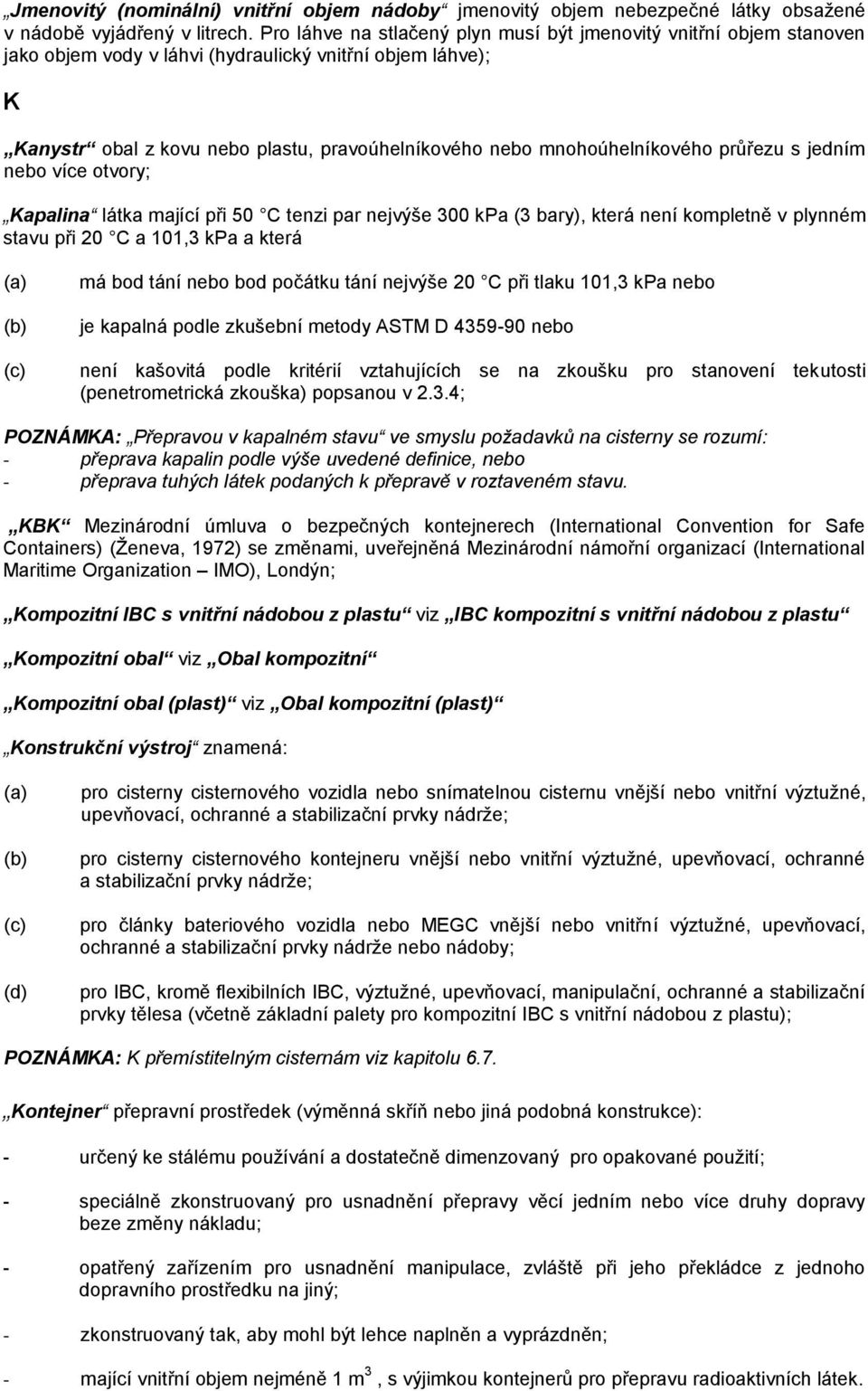 mnohoúhelníkového průřezu s jedním nebo více otvory; Kapalina látka mající při 50 C tenzi par nejvýše 300 kpa (3 bary), která není kompletně v plynném stavu při 20 C a 101,3 kpa a která (c) má bod