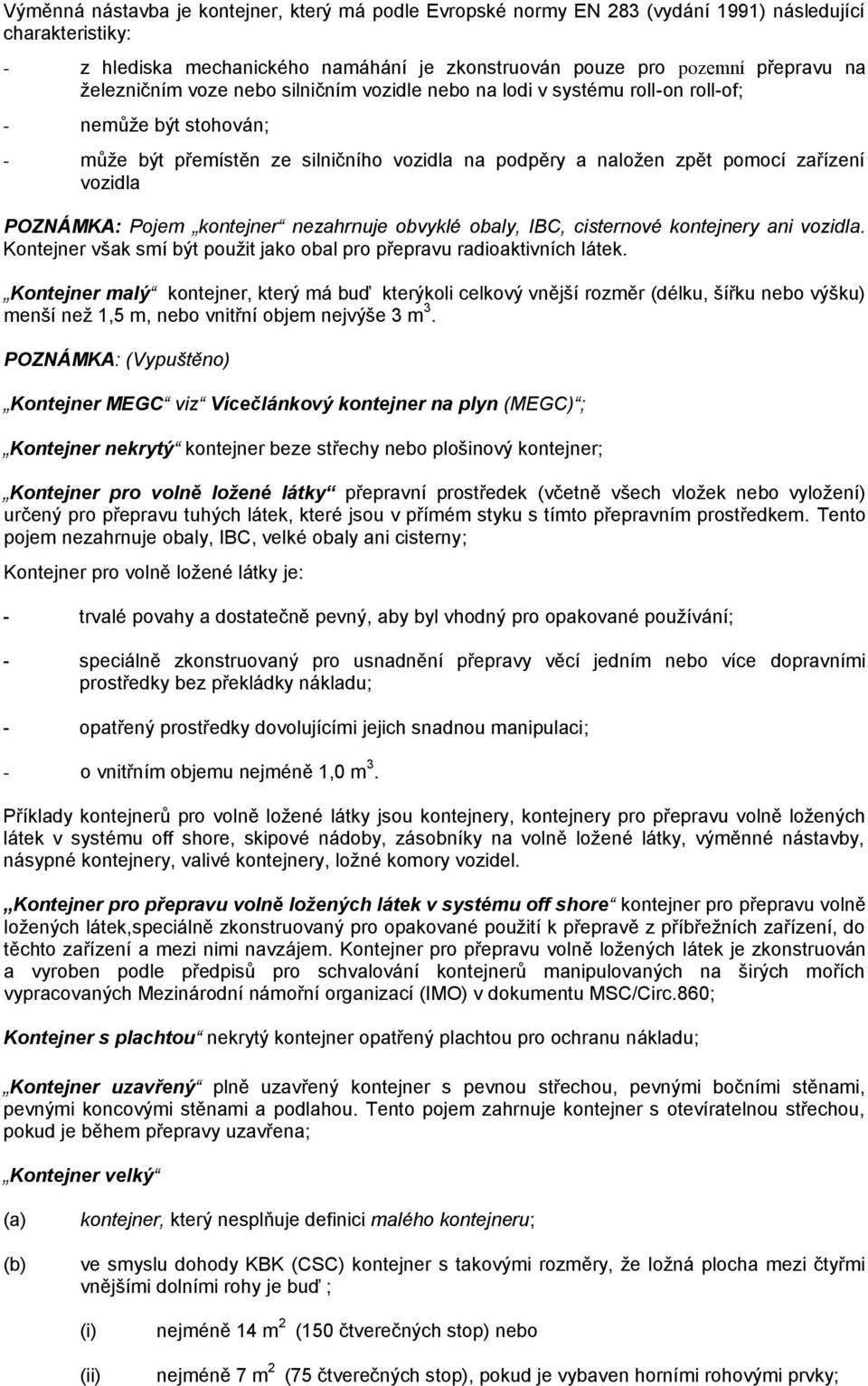 POZNÁMKA: Pojem kontejner nezahrnuje obvyklé obaly, IBC, cisternové kontejnery ani vozidla. Kontejner však smí být použit jako obal pro přepravu radioaktivních látek.