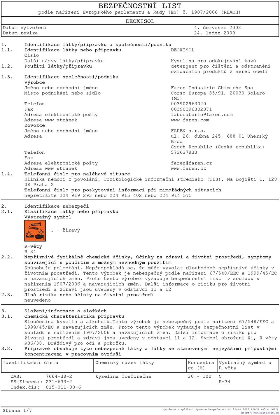 Identifikace spoleènosti/podniku Výrobce Jméno nebo obchodní jméno Faren Industrie Chimiche Spa Místo podnikání nebo sídlo Corso Europa 85/91, 20030 Solaro (Mi) Telefon 003902963020 Fax