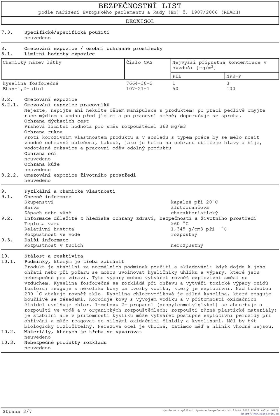 2.1. Omezování expozice pracovníkù Nejezte, nepijte ani nekuøte bìhem manipulace s produktem; po práci peèlivì omyjte ruce mýdlem a vodou pøed jídlem a po pracovní smìnì; doporuèuje se sprcha.