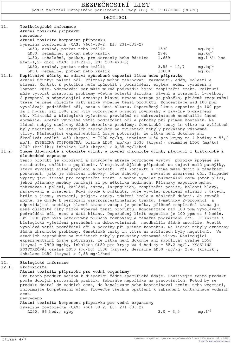 l -1 /4 hod Etan-1,2- diol (CAS: 107-21-1, ES: 203-473-3) LD50, orálnì, potkan nebo králík 3,58-12,7 mg.kg -1 LD50, dermálnì, potkan nebo králík 10600 mg.kg -1 11.1. Nepøíznivé úèinky na zdraví zpùsobené expozicí látce nebo pøípravku Akutní úèinky: pálení oèí.