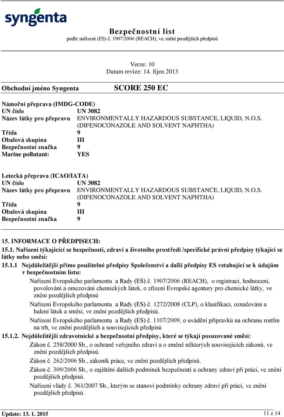 přepravu ENVIRONMENTALLY HAZARDOUS SUBSTANCE, LIQUID, N.O.S. (DIFENOCONAZOLE AND SOLVENT NAPHTHA) Třída 9 Obalová skupina III Bezpečnostní značka 9 15