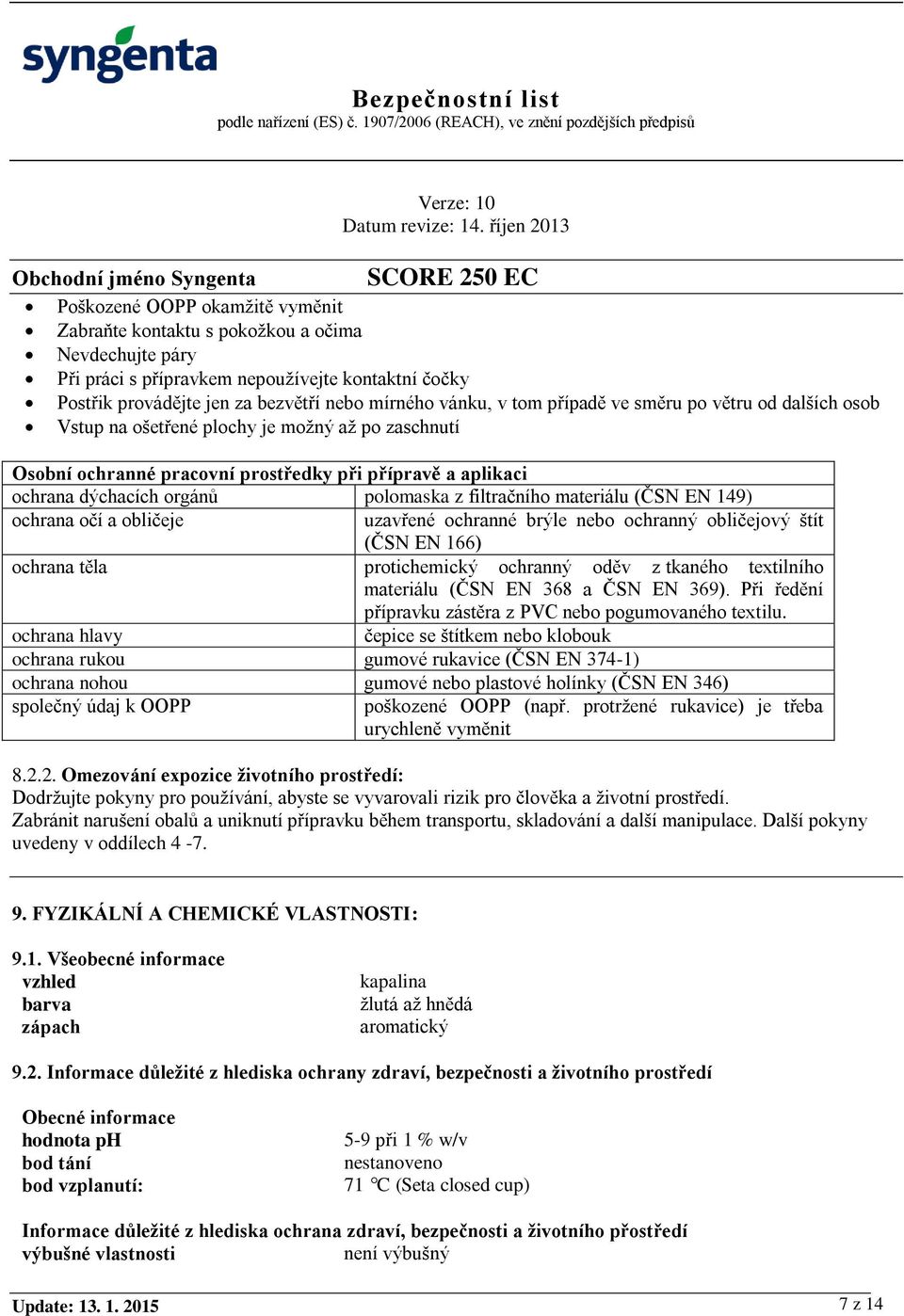 filtračního materiálu (ČSN EN 149) ochrana očí a obličeje uzavřené ochranné brýle nebo ochranný obličejový štít (ČSN EN 166) ochrana těla protichemický ochranný oděv z tkaného textilního materiálu