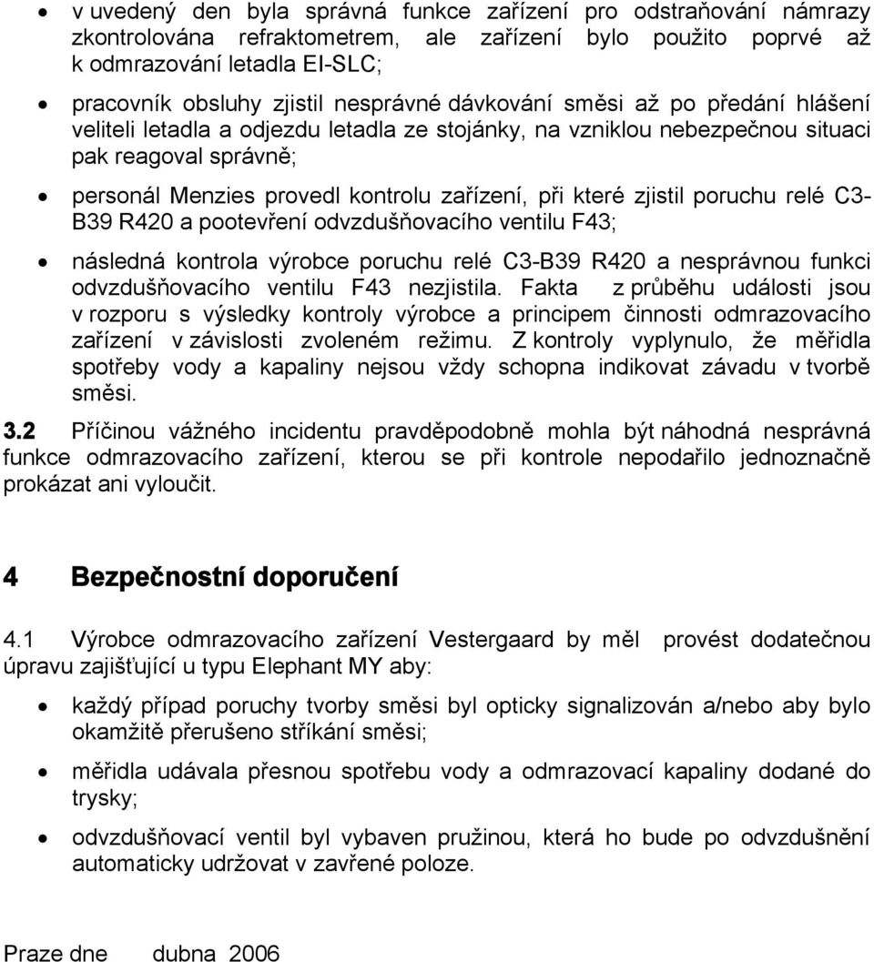 zjistil poruchu relé C3- B39 R420 a pootevření odvzdušňovacího ventilu F43; následná kontrola výrobce poruchu relé C3-B39 R420 a nesprávnou funkci odvzdušňovacího ventilu F43 nezjistila.