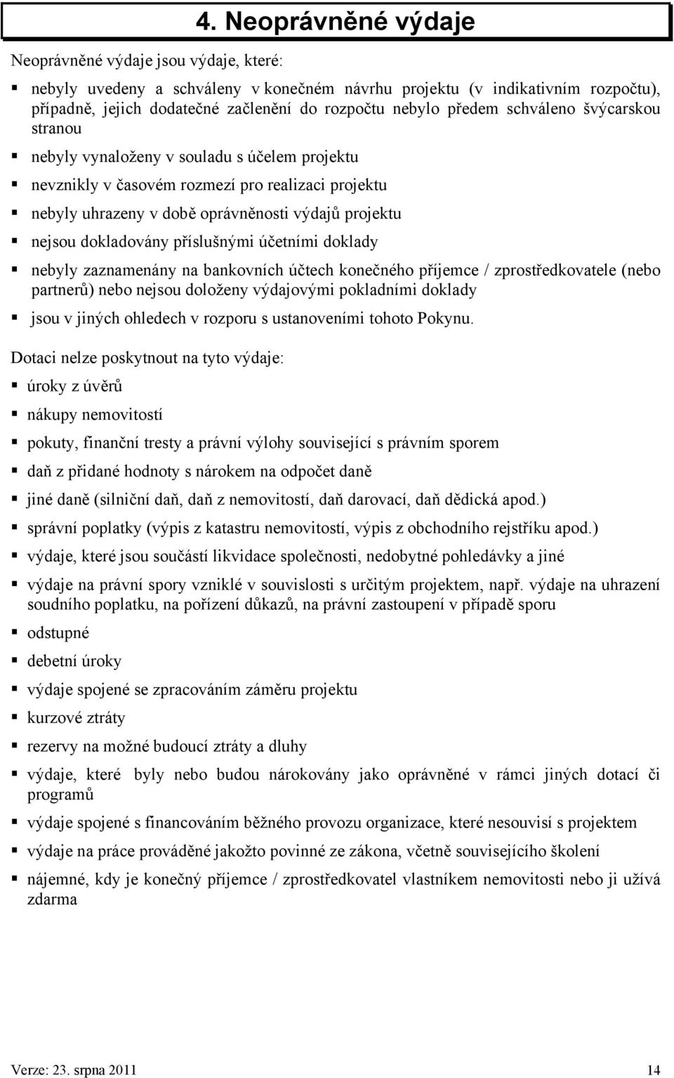 vynaloženy v souladu s účelem projektu nevznikly v časovém rozmezí pro realizaci projektu nebyly uhrazeny v době oprávněnosti výdajů projektu nejsou dokladovány příslušnými účetními doklady nebyly